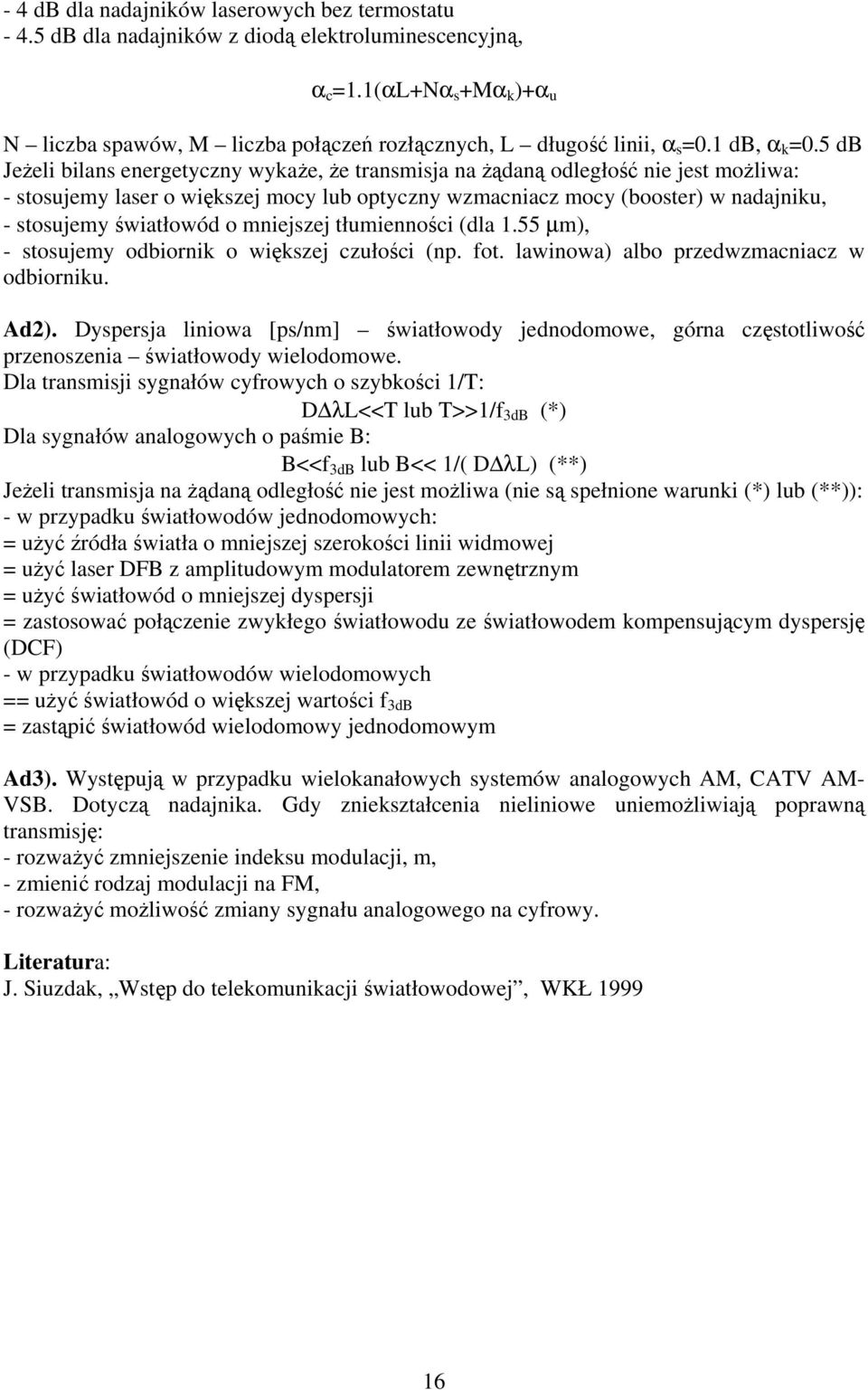 5 db Jeżeli bilans energetyczny wykaże, że transmisja na żądaną odległość nie jest możliwa: - stosujemy laser o większej mocy lub optyczny wzmacniacz mocy (booster) w nadajniku, - stosujemy