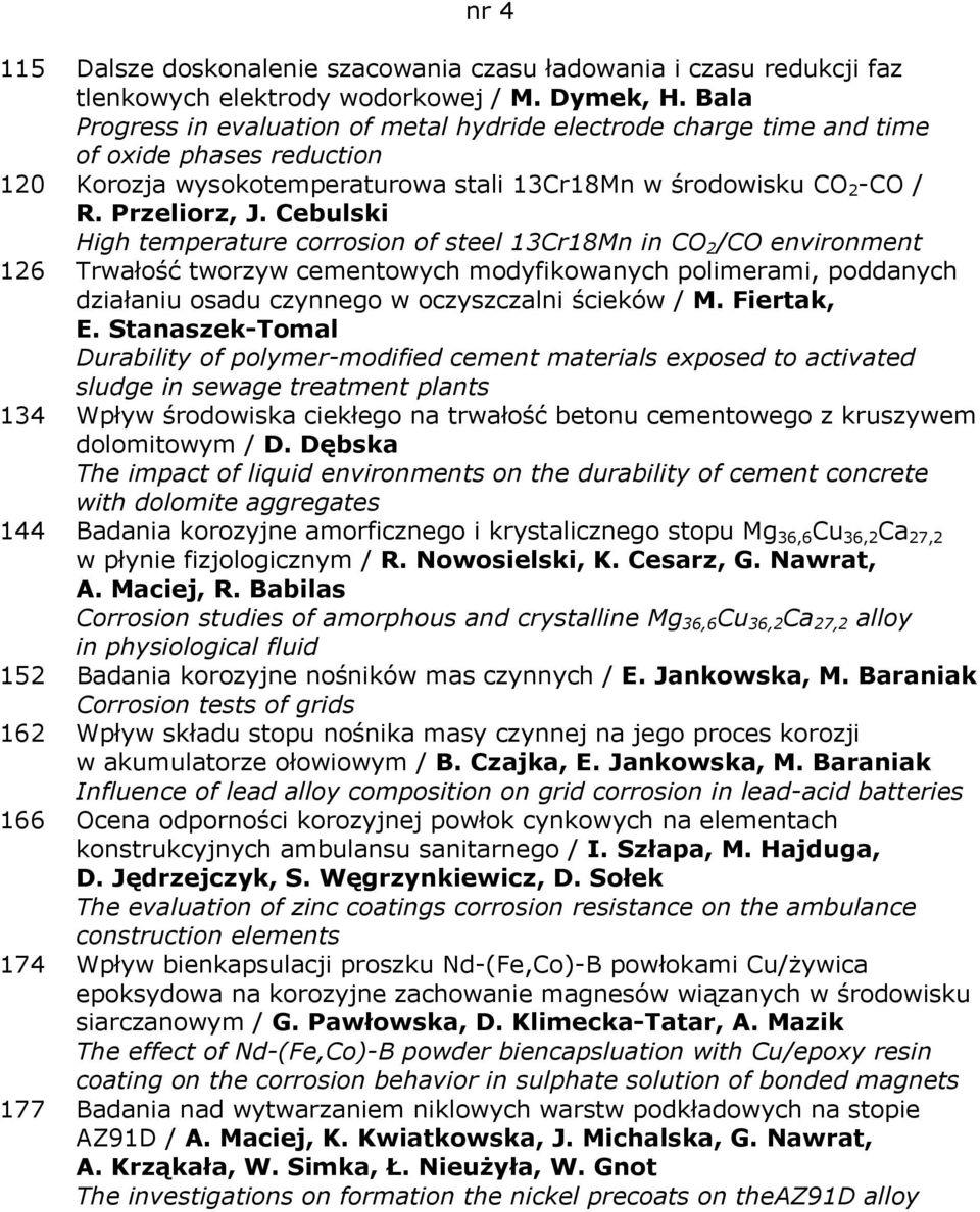 Cebulski High temperature corrosion of steel 13Cr18Mn in CO 2 /CO environment 126 Trwałość tworzyw cementowych modyfikowanych polimerami, poddanych działaniu osadu czynnego w oczyszczalni ścieków / M.