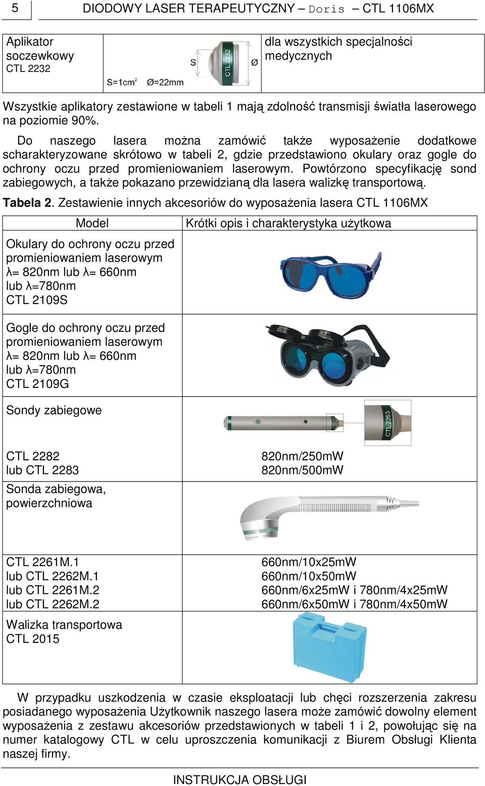 Do naszego lasera można zamówić także wyposażenie dodatkowe scharakteryzowane skrótowo w tabeli 2, gdzie przedstawiono okulary oraz gogle do ochrony oczu przed promieniowaniem laserowym.