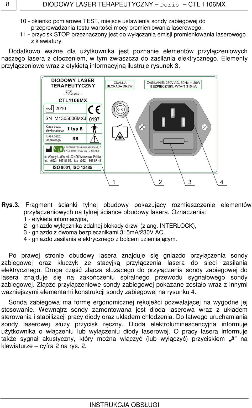 Dodatkowo ważne dla użytkownika jest poznanie elementów przyłączeniowych naszego lasera z otoczeniem, w tym zwłaszcza do zasilania elektrycznego.