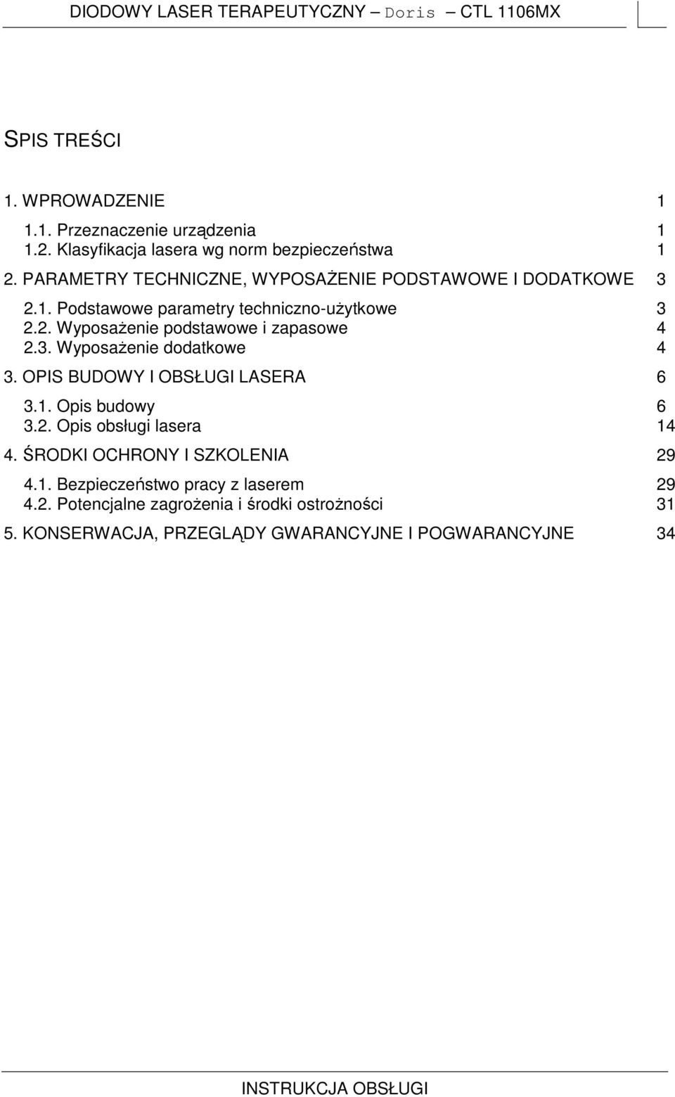 2. Wyposażenie podstawowe i zapasowe 4 2.3. Wyposażenie dodatkowe 4 3. OPIS BUDOWY I OBSŁUGI LASERA 6 3.1. Opis budowy 6 3.2. Opis obsługi lasera 14 4.