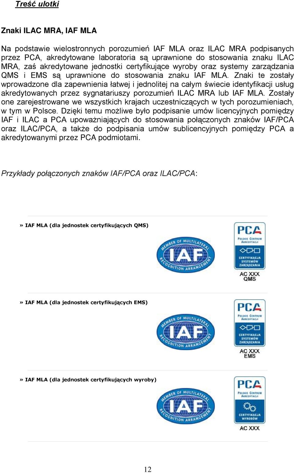 Znaki te zostały wprowadzone dla zapewnienia łatwej i jednolitej na całym świecie identyfikacji usług akredytowanych przez sygnatariuszy porozumień ILAC MRA lub IAF MLA.