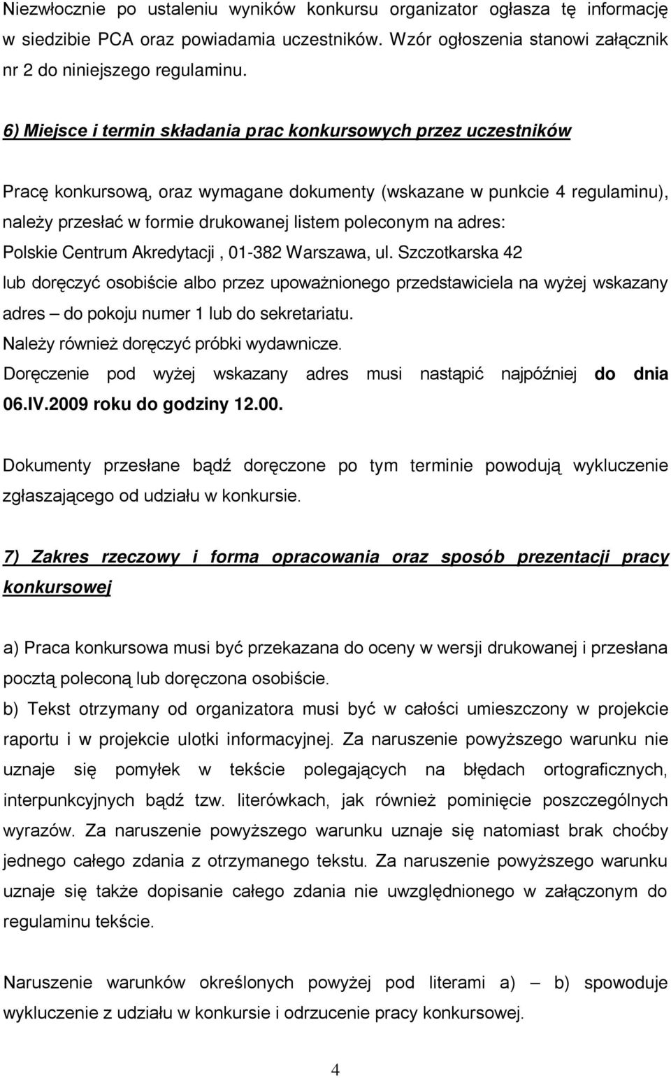 adres: Polskie Centrum Akredytacji, 01-382 Warszawa, ul. Szczotkarska 42 lub doręczyć osobiście albo przez upoważnionego przedstawiciela na wyżej wskazany adres do pokoju numer 1 lub do sekretariatu.