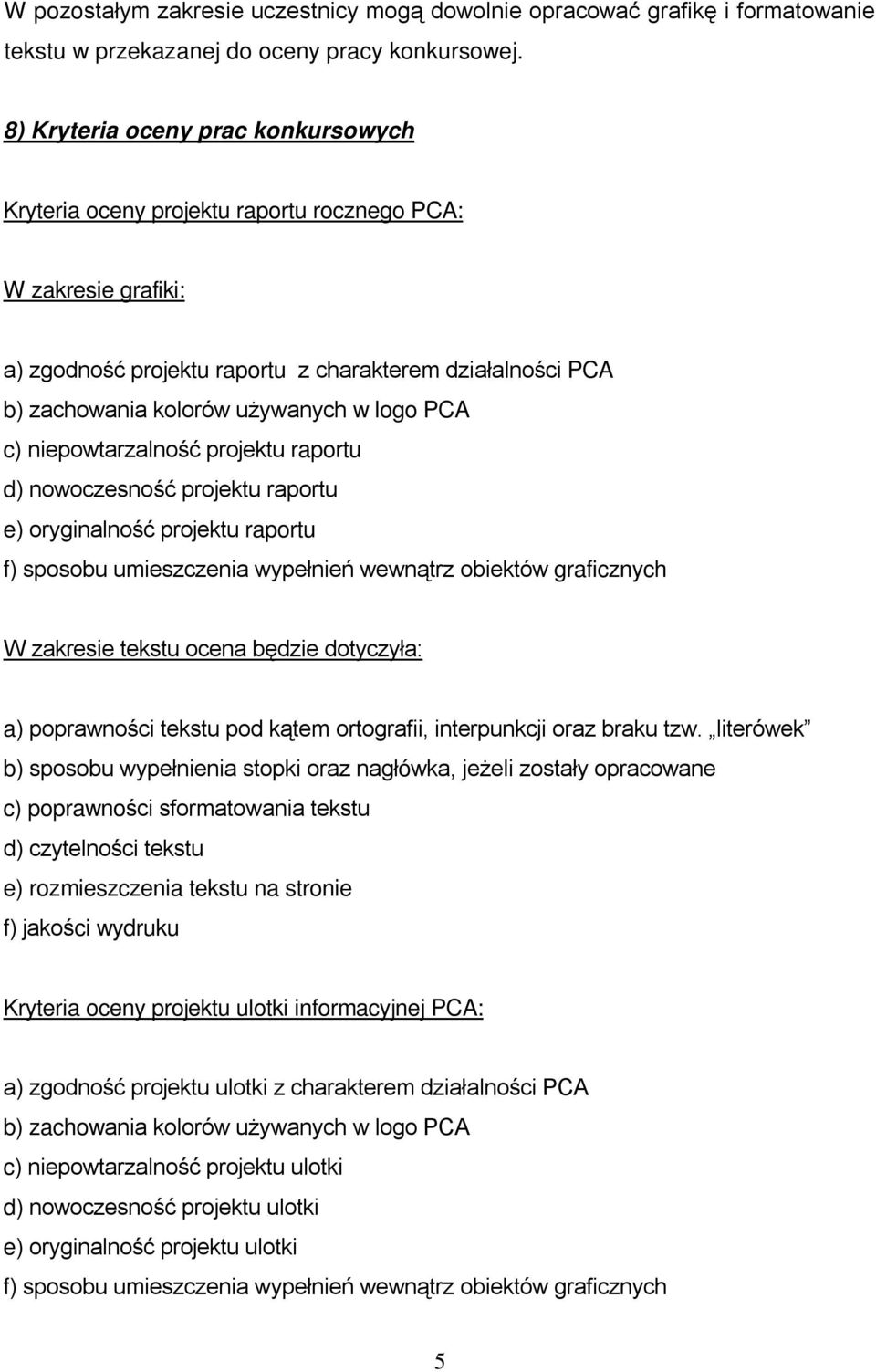 logo PCA c) niepowtarzalność projektu raportu d) nowoczesność projektu raportu e) oryginalność projektu raportu f) sposobu umieszczenia wypełnień wewnątrz obiektów graficznych W zakresie tekstu ocena