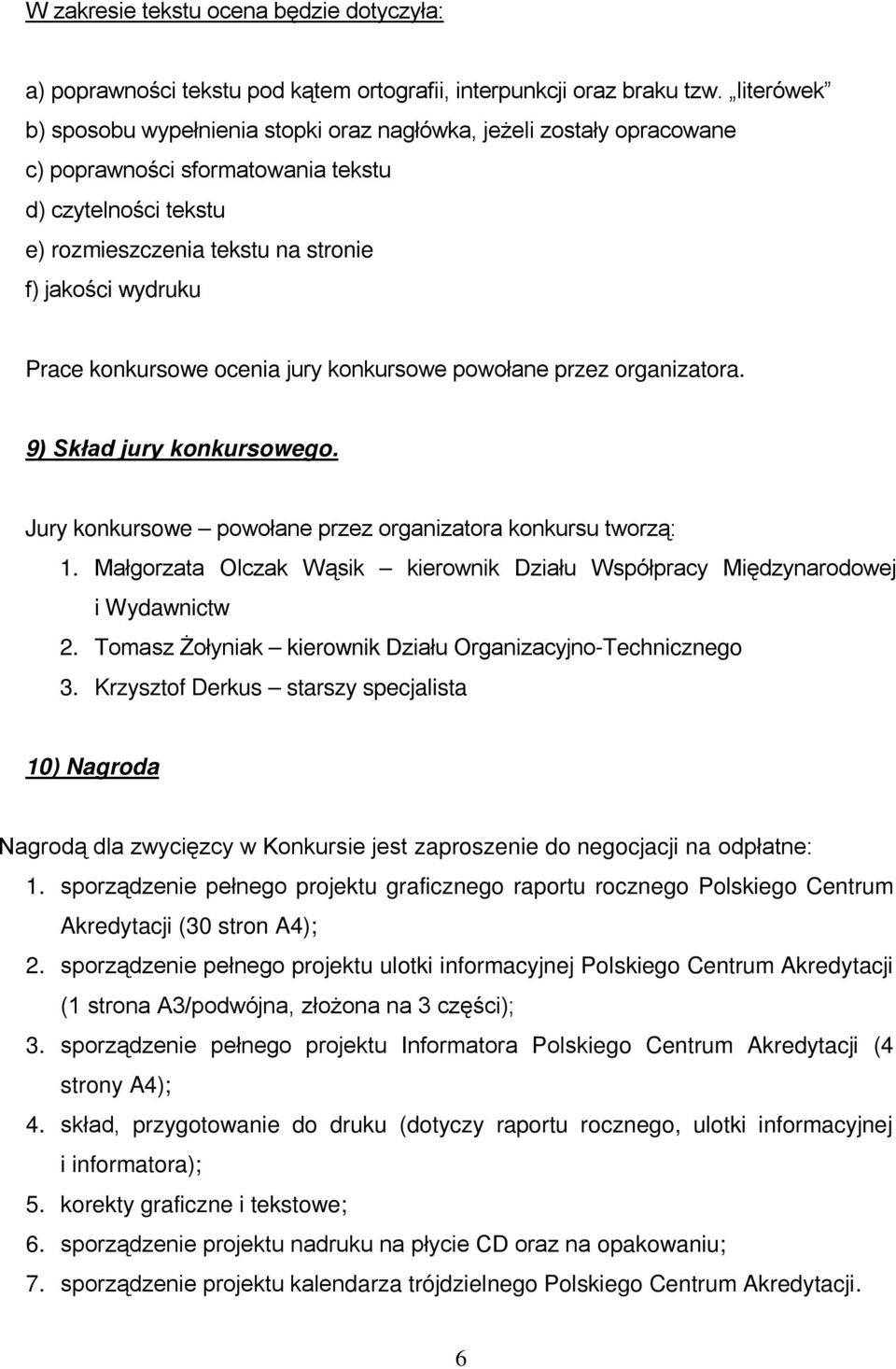 konkursowe ocenia jury konkursowe powołane przez organizatora. 9) Skład jury konkursowego. Jury konkursowe powołane przez organizatora konkursu tworzą: 1.