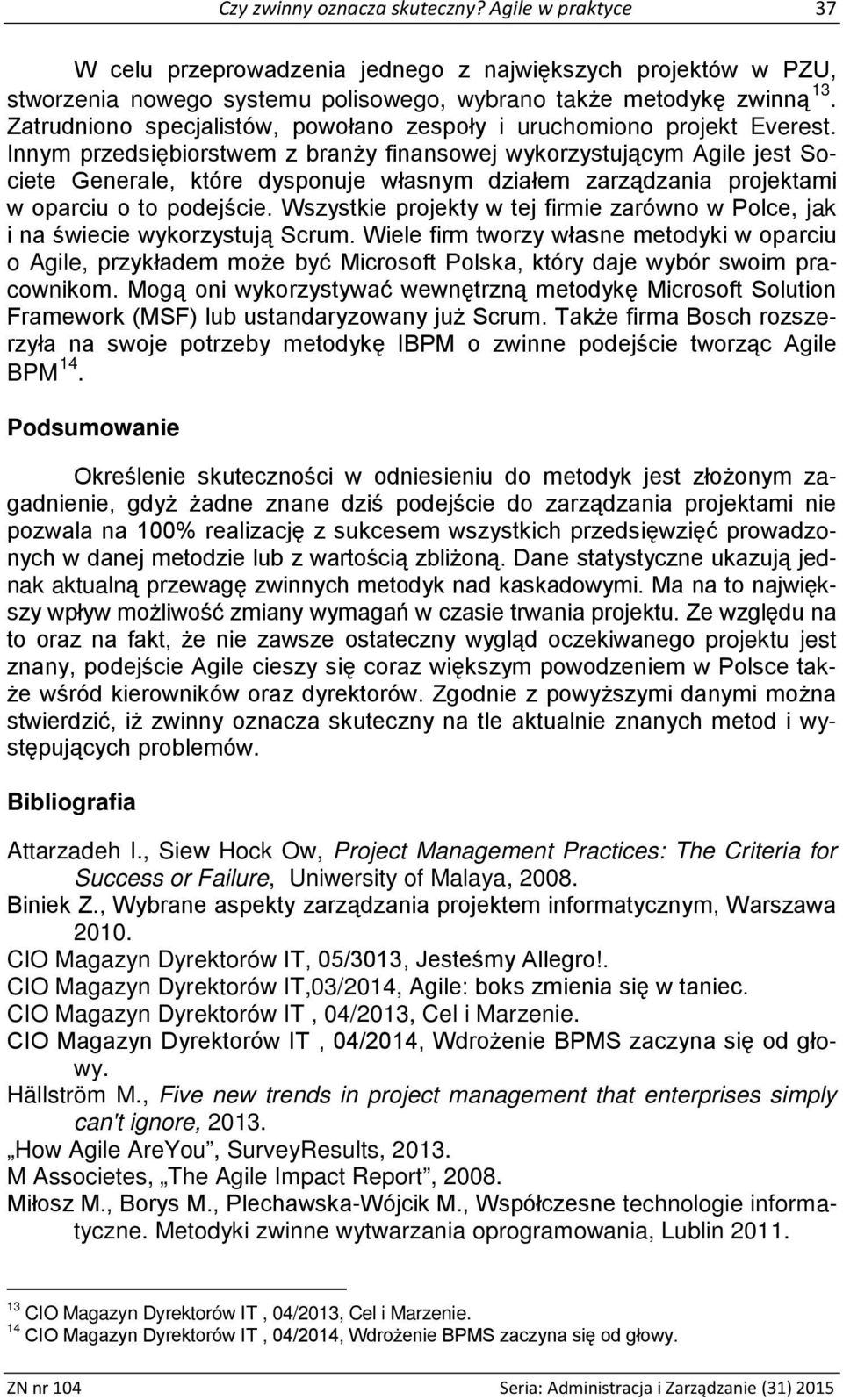 Innym przedsiębiorstwem z branży finansowej wykorzystującym Agile jest Societe Generale, które dysponuje własnym działem zarządzania projektami w oparciu o to podejście.