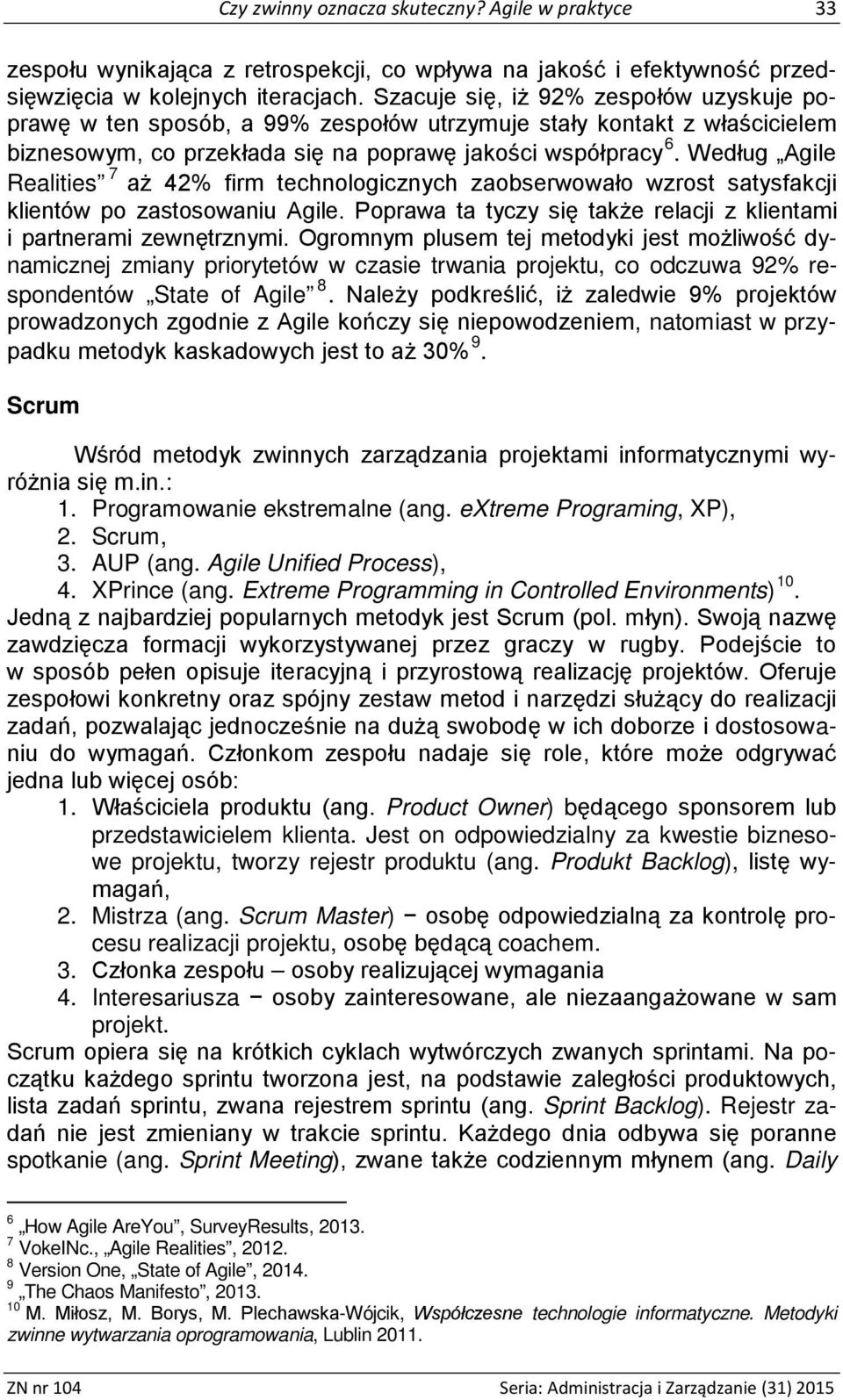 Według Agile Realities 7 aż 42% firm technologicznych zaobserwowało wzrost satysfakcji klientów po zastosowaniu Agile. Poprawa ta tyczy się także relacji z klientami i partnerami zewnętrznymi.