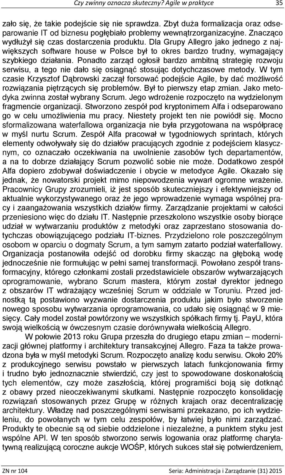 Ponadto zarząd ogłosił bardzo ambitną strategię rozwoju serwisu, a tego nie dało się osiągnąć stosując dotychczasowe metody.