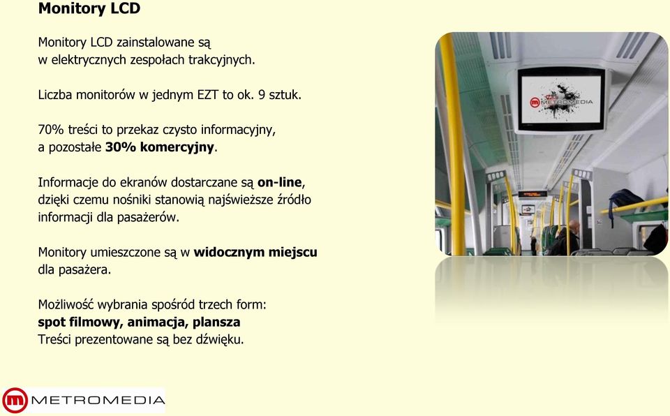 Informacje do ekranów dostarczane są on-line, dzięki czemu nośniki stanowią najświeższe źródło informacji dla pasażerów.
