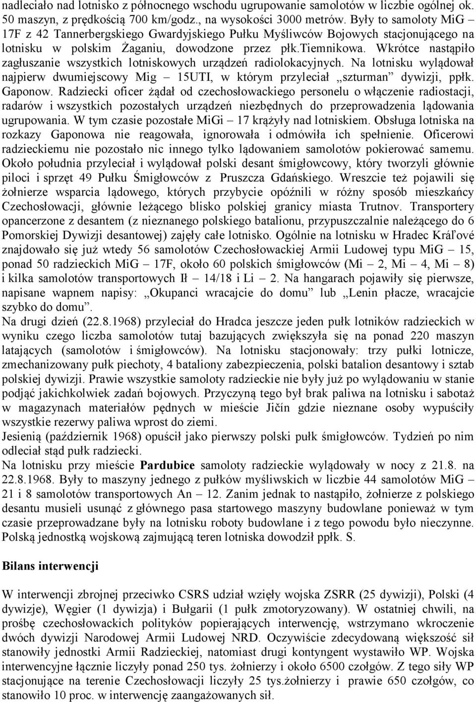 Wkrótce nastąpiło zagłuszanie wszystkich lotniskowych urządzeń radiolokacyjnych. Na lotnisku wylądował najpierw dwumiejscowy Mig 15UTI, w którym przyleciał szturman dywizji, ppłk. Gaponow.