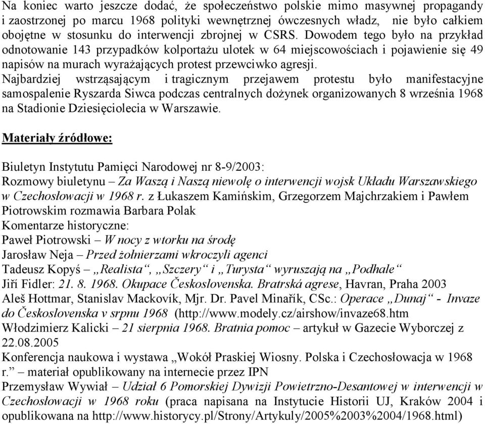 Najbardziej wstrząsającym i tragicznym przejawem protestu było manifestacyjne samospalenie Ryszarda Siwca podczas centralnych dożynek organizowanych 8 września 1968 na Stadionie Dziesięciolecia w