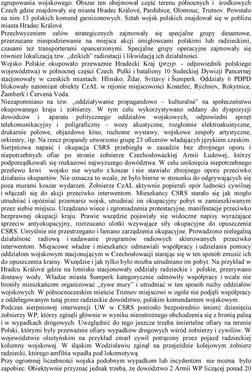 Przechwyceniem celów strategicznych zajmowały się specjalne grupy desantowe, przerzucane niespodziewanie na miejsca akcji śmigłowcami polskimi lub radzieckimi, czasami też transporterami