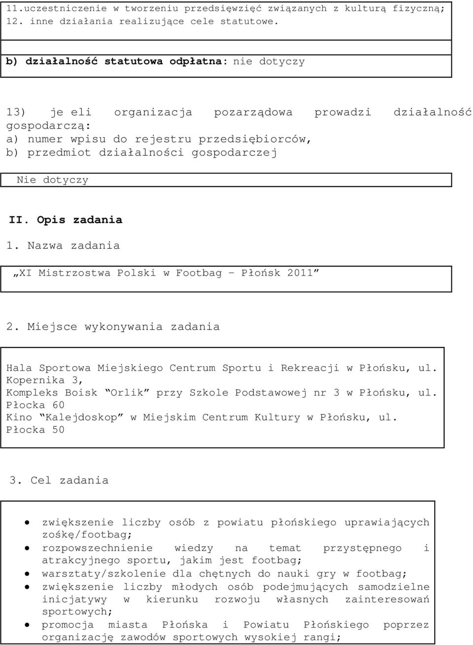 Nie dotyczy II. Opis zadania 1. Nazwa zadania I Mistrzostwa Polski w Footbag - Płońsk 2011 2. Miejsce wykonywania zadania Hala Sportowa Miejskiego Centrum Sportu i Rekreacji w Płońsku, ul.