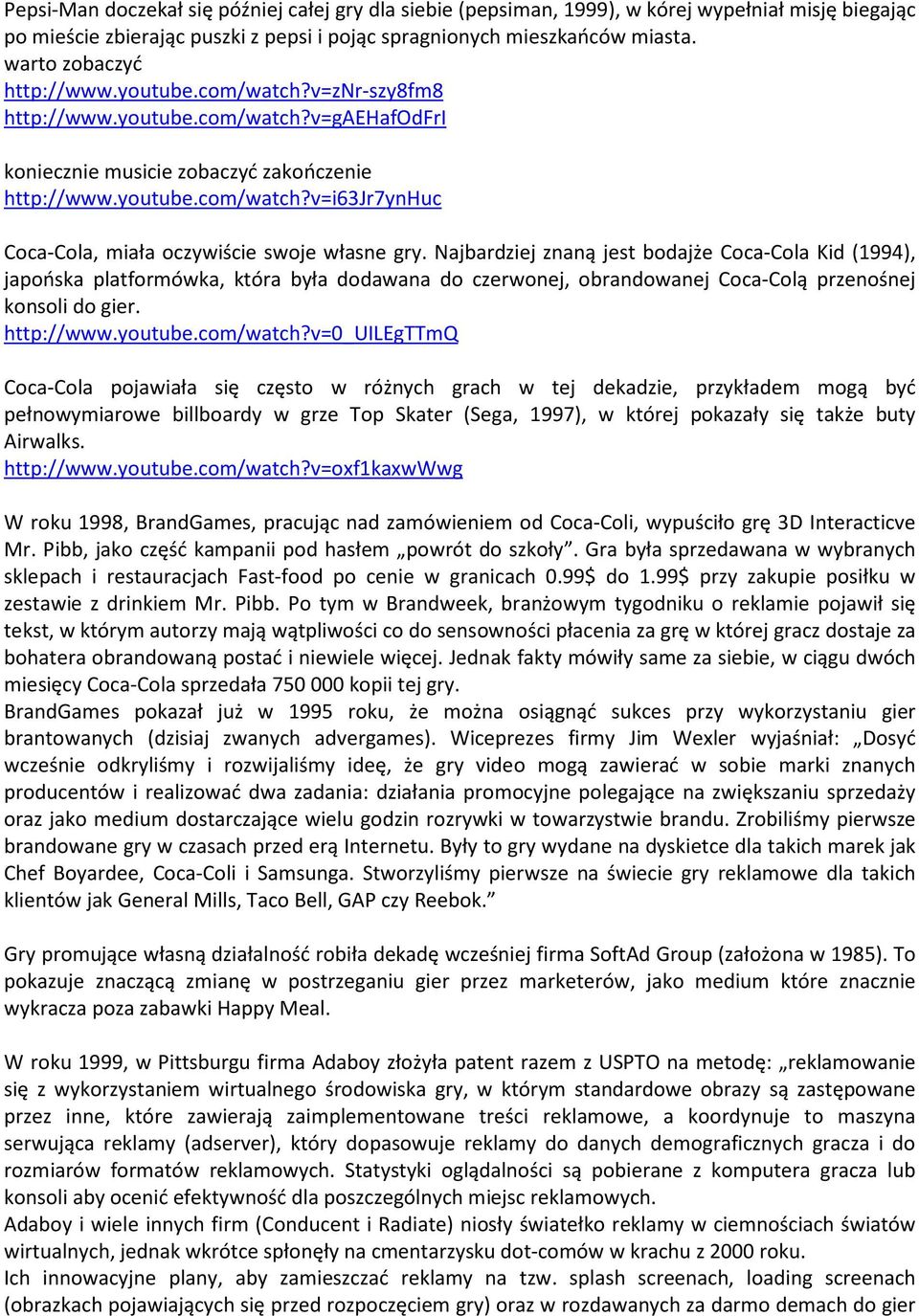 Najbardziej znaną jest bodajże Coca-Cola Kid (1994), japońska platformówka, która była dodawana do czerwonej, obrandowanej Coca-Colą przenośnej konsoli do gier. http://www.youtube.com/watch?