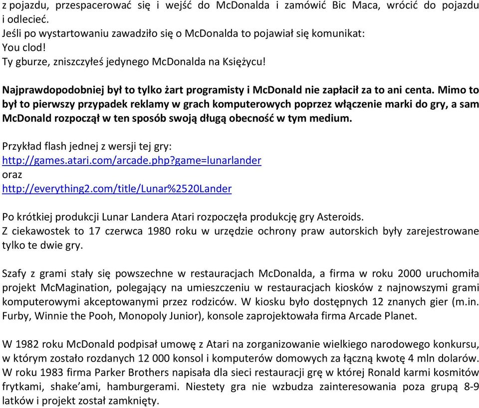 Mimo to był to pierwszy przypadek reklamy w grach komputerowych poprzez włączenie marki do gry, a sam McDonald rozpoczął w ten sposób swoją długą obecność w tym medium.