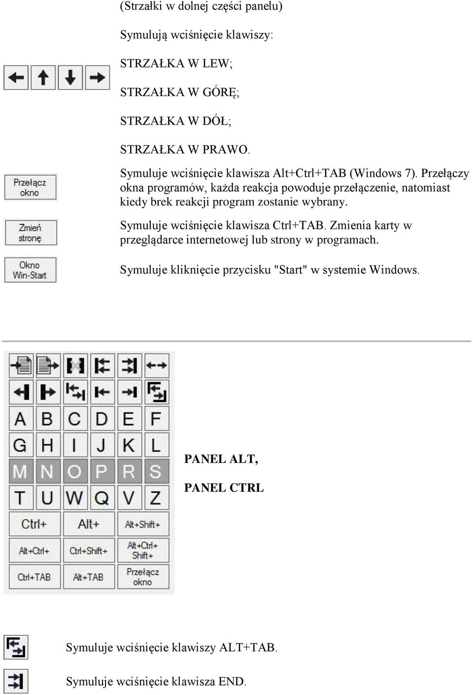 Przełączy okna programów, każda reakcja powoduje przełączenie, natomiast kiedy brek reakcji program zostanie wybrany.