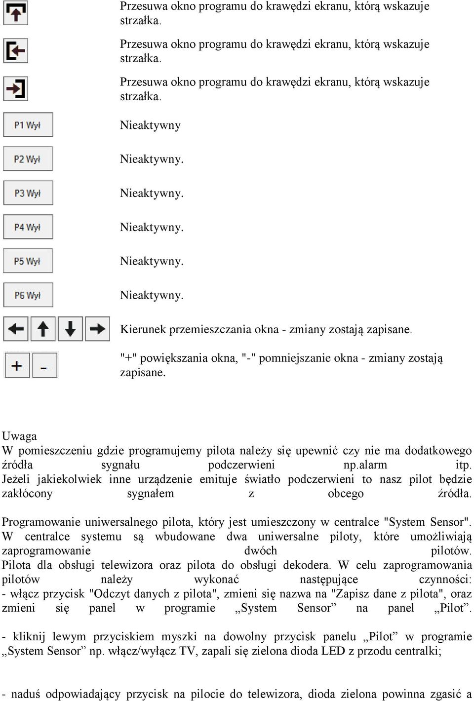 Uwaga W pomieszczeniu gdzie programujemy pilota należy się upewnić czy nie ma dodatkowego źródła sygnału podczerwieni np.alarm itp.