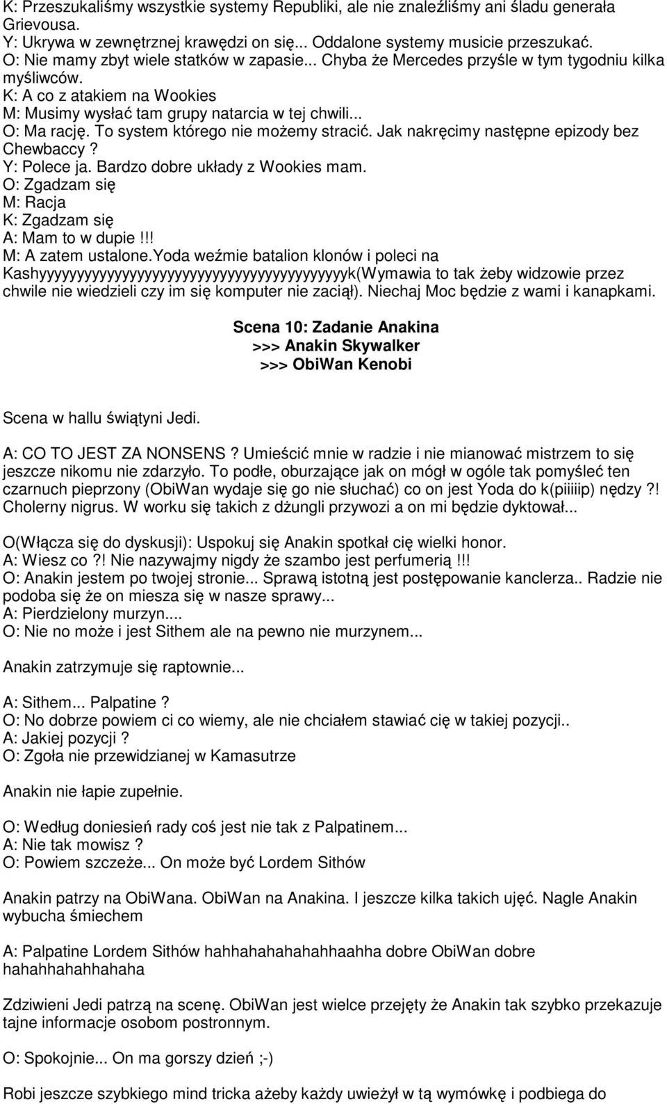 To system którego nie moŝemy stracić. Jak nakręcimy następne epizody bez Chewbaccy? Y: Polece ja. Bardzo dobre układy z Wookies mam. O: Zgadzam się M: Racja K: Zgadzam się A: Mam to w dupie!