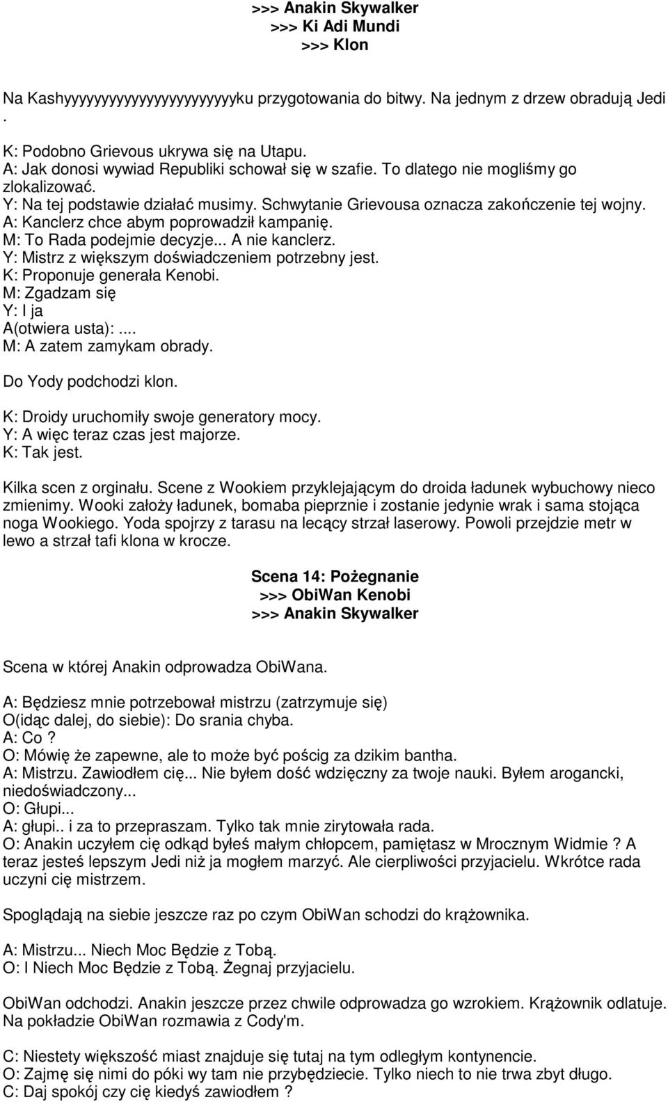 A: Kanclerz chce abym poprowadził kampanię. M: To Rada podejmie decyzje... A nie kanclerz. Y: Mistrz z większym doświadczeniem potrzebny jest. K: Proponuje generała Kenobi.