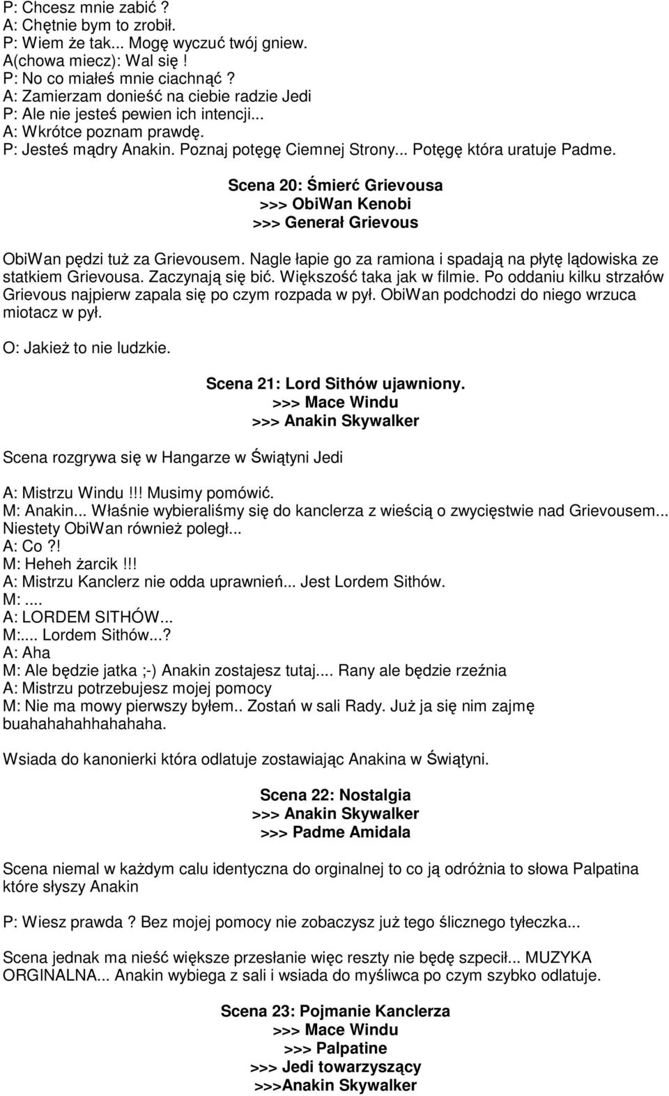 Scena 20: Śmierć Grievousa >>> Generał Grievous ObiWan pędzi tuŝ za Grievousem. Nagle łapie go za ramiona i spadają na płytę lądowiska ze statkiem Grievousa. Zaczynają się bić.