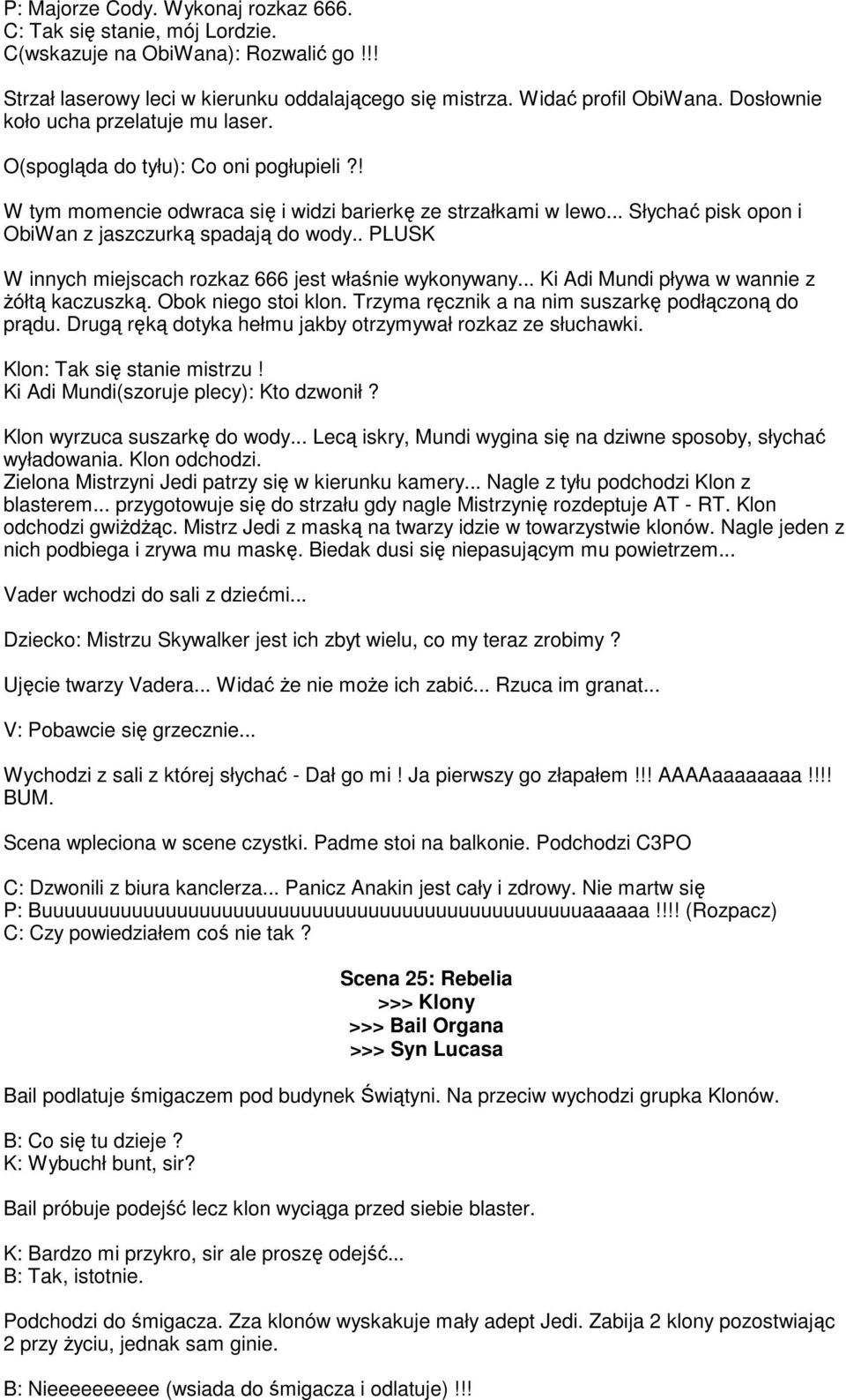 .. Słychać pisk opon i ObiWan z jaszczurką spadają do wody.. PLUSK W innych miejscach rozkaz 666 jest właśnie wykonywany... Ki Adi Mundi pływa w wannie z Ŝółtą kaczuszką. Obok niego stoi klon.