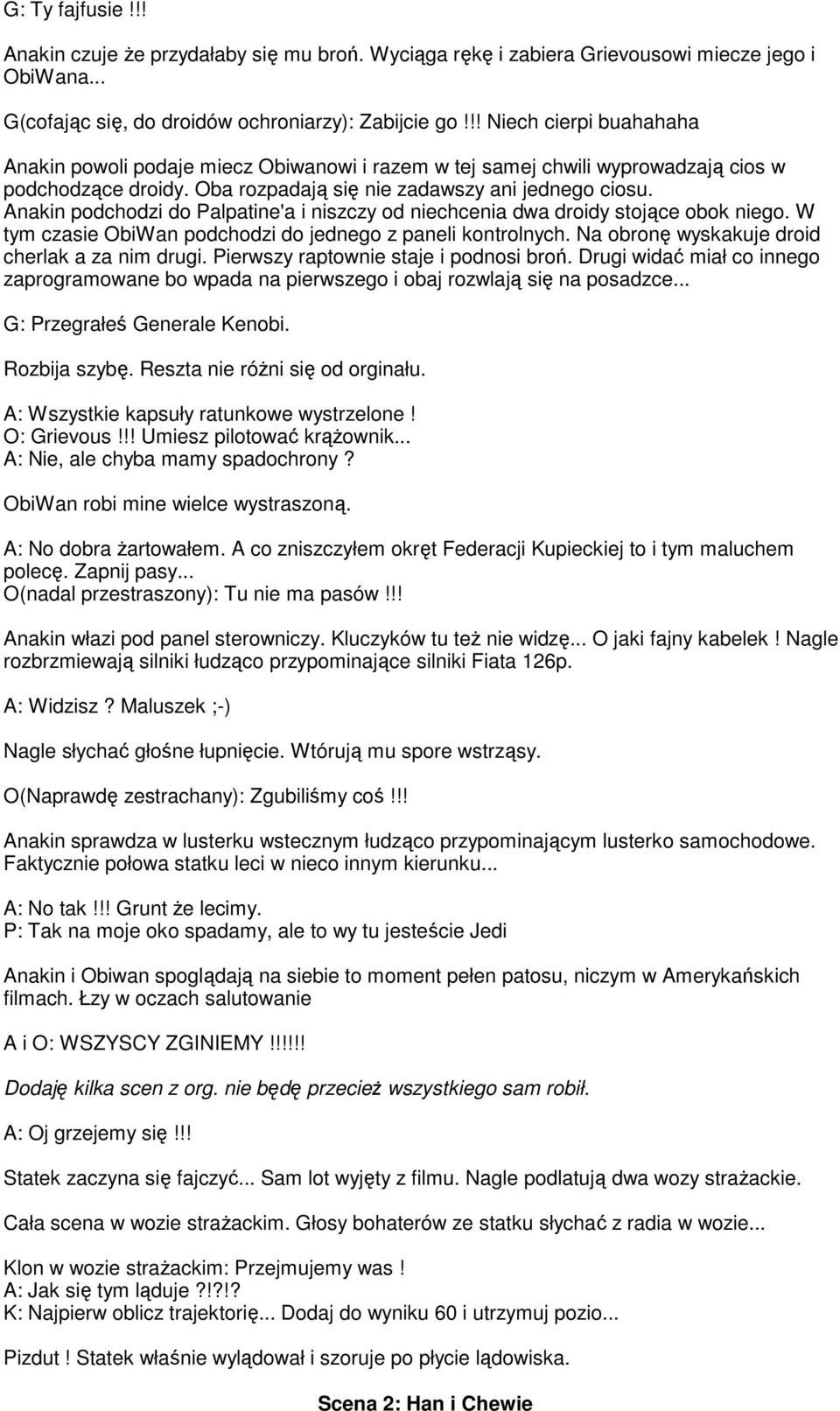 Anakin podchodzi do Palpatine'a i niszczy od niechcenia dwa droidy stojące obok niego. W tym czasie ObiWan podchodzi do jednego z paneli kontrolnych. Na obronę wyskakuje droid cherlak a za nim drugi.