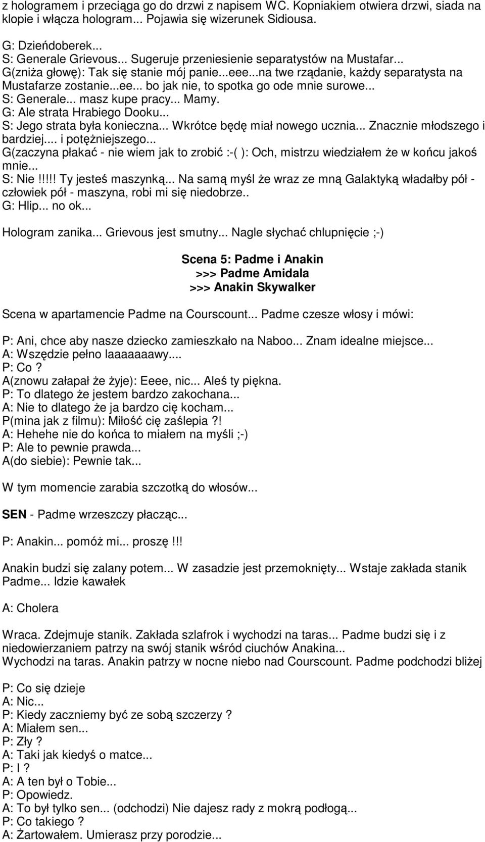 .. S: Generale... masz kupe pracy... Mamy. G: Ale strata Hrabiego Dooku... S: Jego strata była konieczna... Wkrótce będę miał nowego ucznia... Znacznie młodszego i bardziej... i potęŝniejszego.