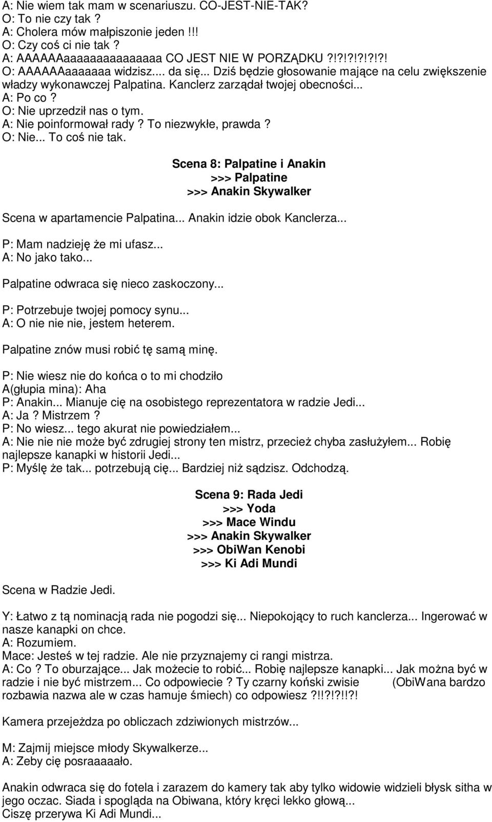 O: Nie uprzedził nas o tym. A: Nie poinformował rady? To niezwykłe, prawda? O: Nie... To coś nie tak. Scena 8: Palpatine i Anakin >>> Palpatine >>> Anakin Skywalker Scena w apartamencie Palpatina.