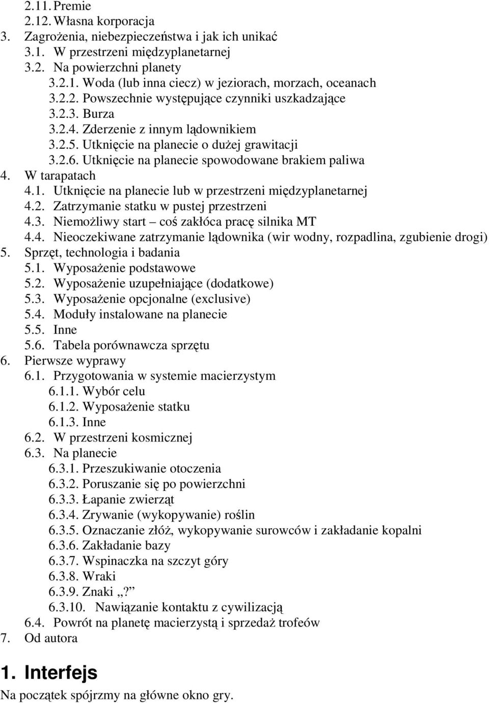 Utknięcie na planecie spowodowane brakiem paliwa 4. W tarapatach 4.1. Utknięcie na planecie lub w przestrzeni międzyplanetarnej 4.2. Zatrzymanie statku w pustej przestrzeni 4.3.