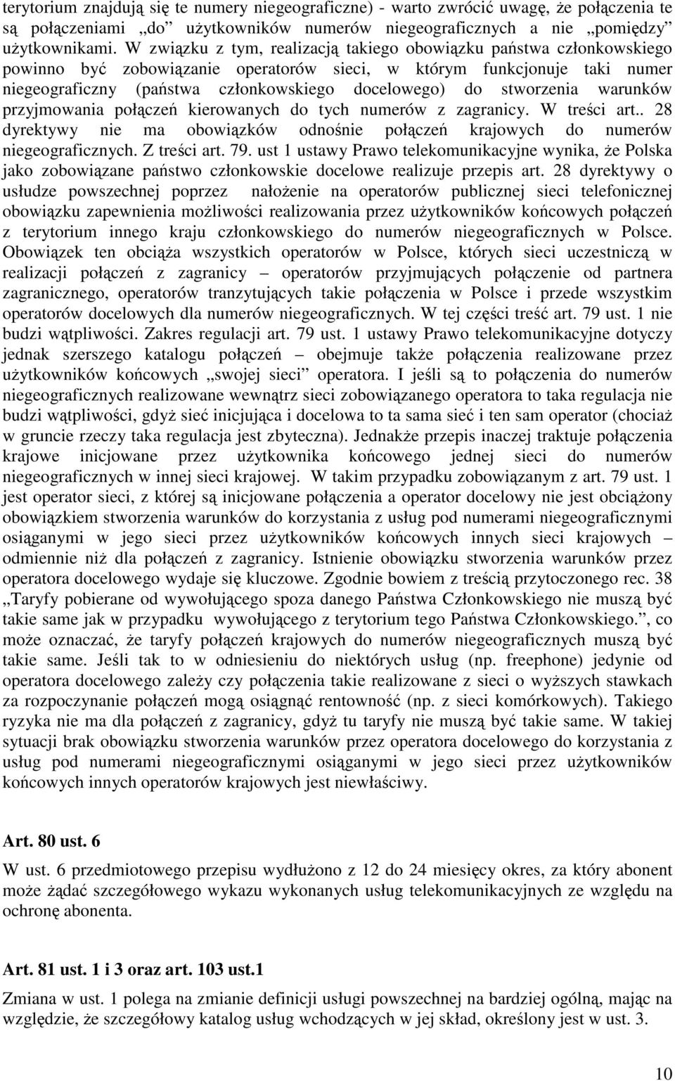 stworzenia warunków przyjmowania połączeń kierowanych do tych numerów z zagranicy. W treści art.. 28 dyrektywy nie ma obowiązków odnośnie połączeń krajowych do numerów niegeograficznych. Z treści art.