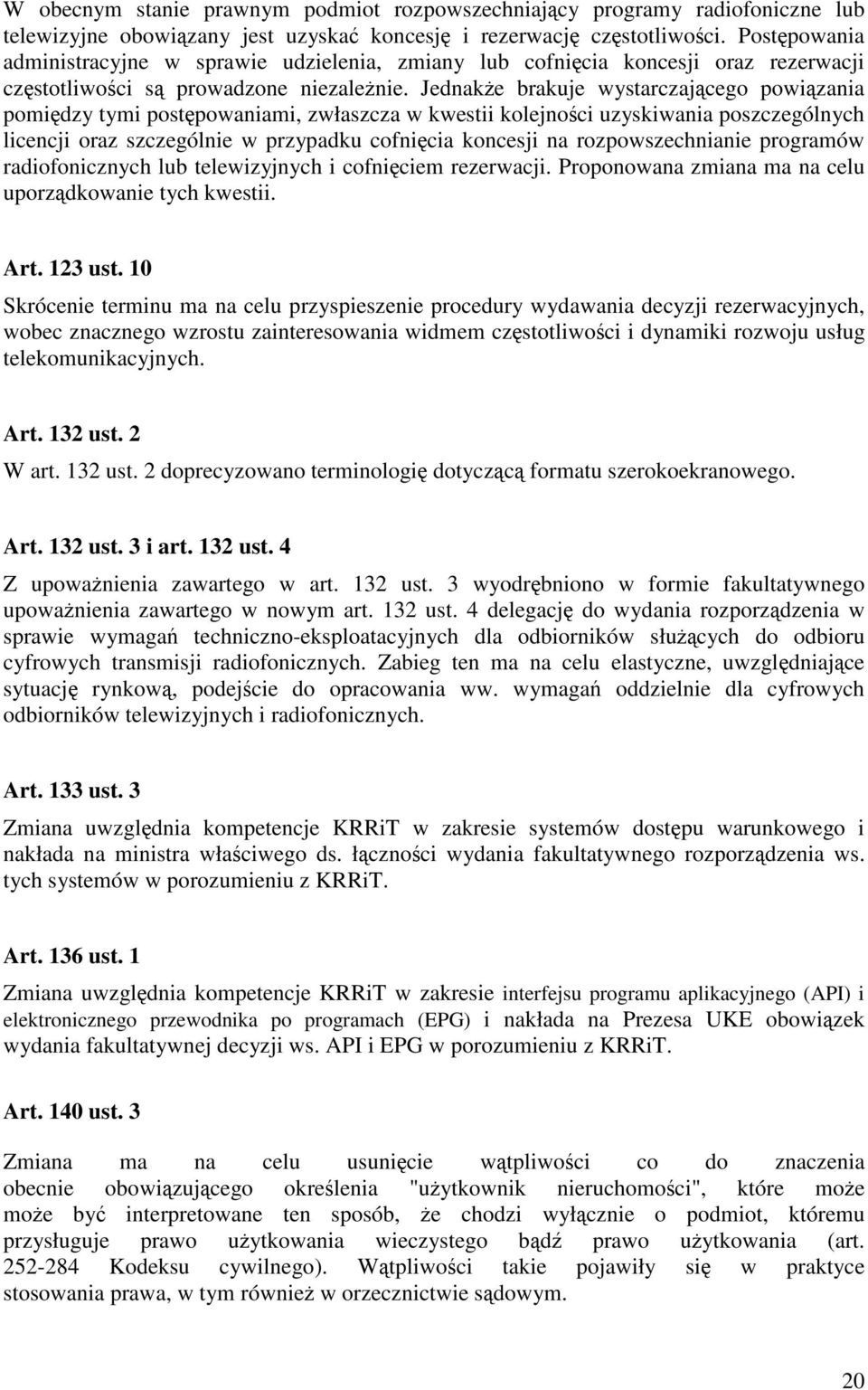 Jednakże brakuje wystarczającego powiązania pomiędzy tymi postępowaniami, zwłaszcza w kwestii kolejności uzyskiwania poszczególnych licencji oraz szczególnie w przypadku cofnięcia koncesji na