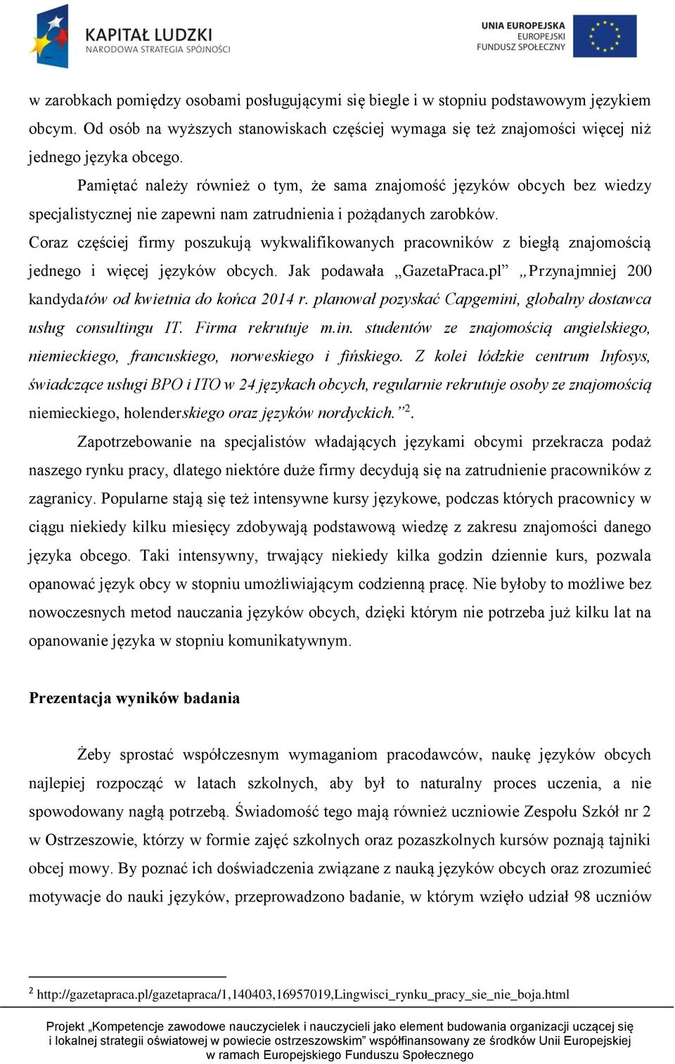 Coraz częściej firmy poszukują wykwalifikowanych pracowników z biegłą znajomością jednego i więcej języków obcych. Jak podawała GazetaPraca.pl Przynajmniej 200 kandydatów od kwietnia do końca 2014 r.