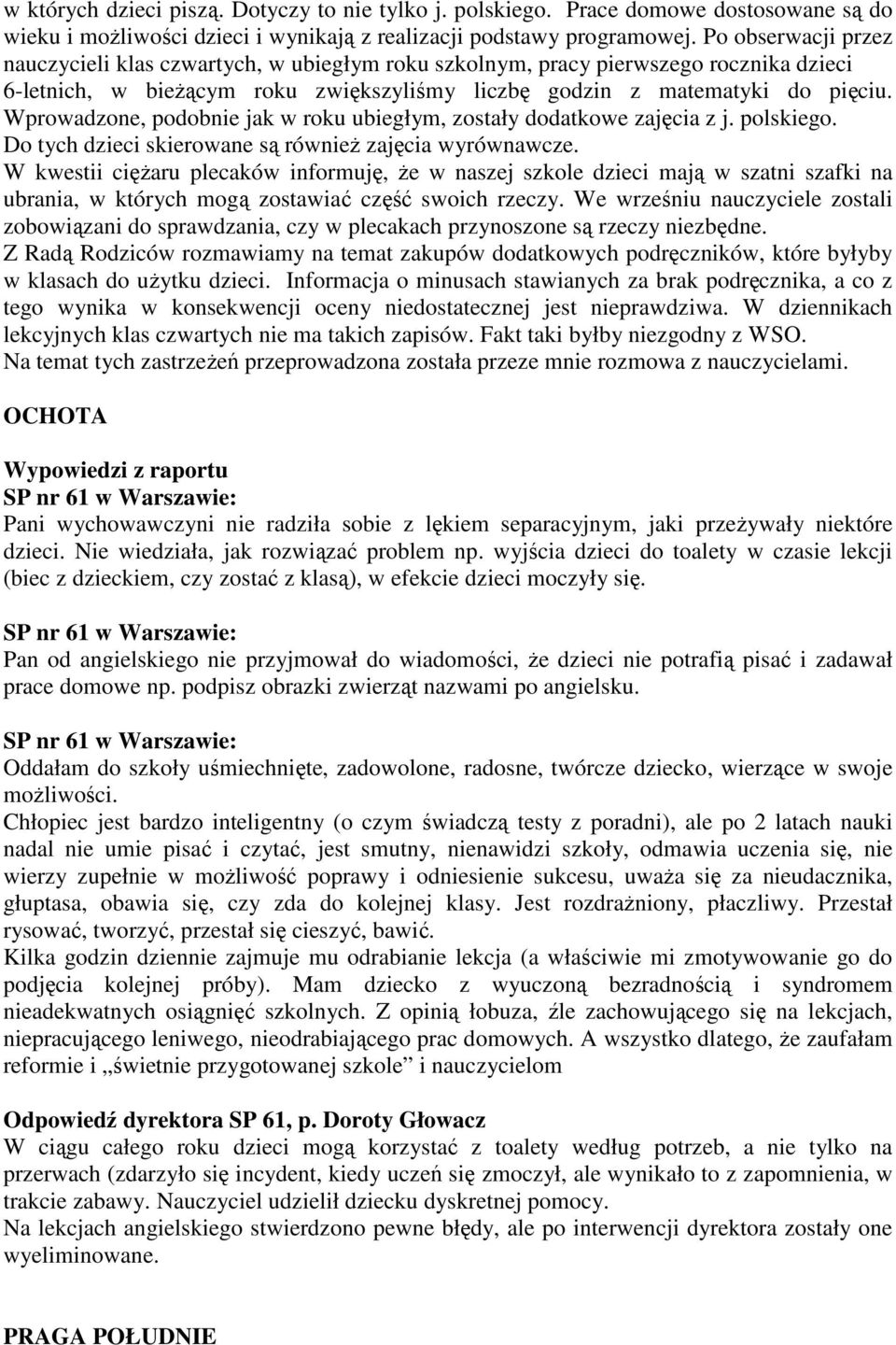 Wprowadzone, podobnie jak w roku ubiegłym, zostały dodatkowe zajęcia z j. polskiego. Do tych dzieci skierowane są również zajęcia wyrównawcze.