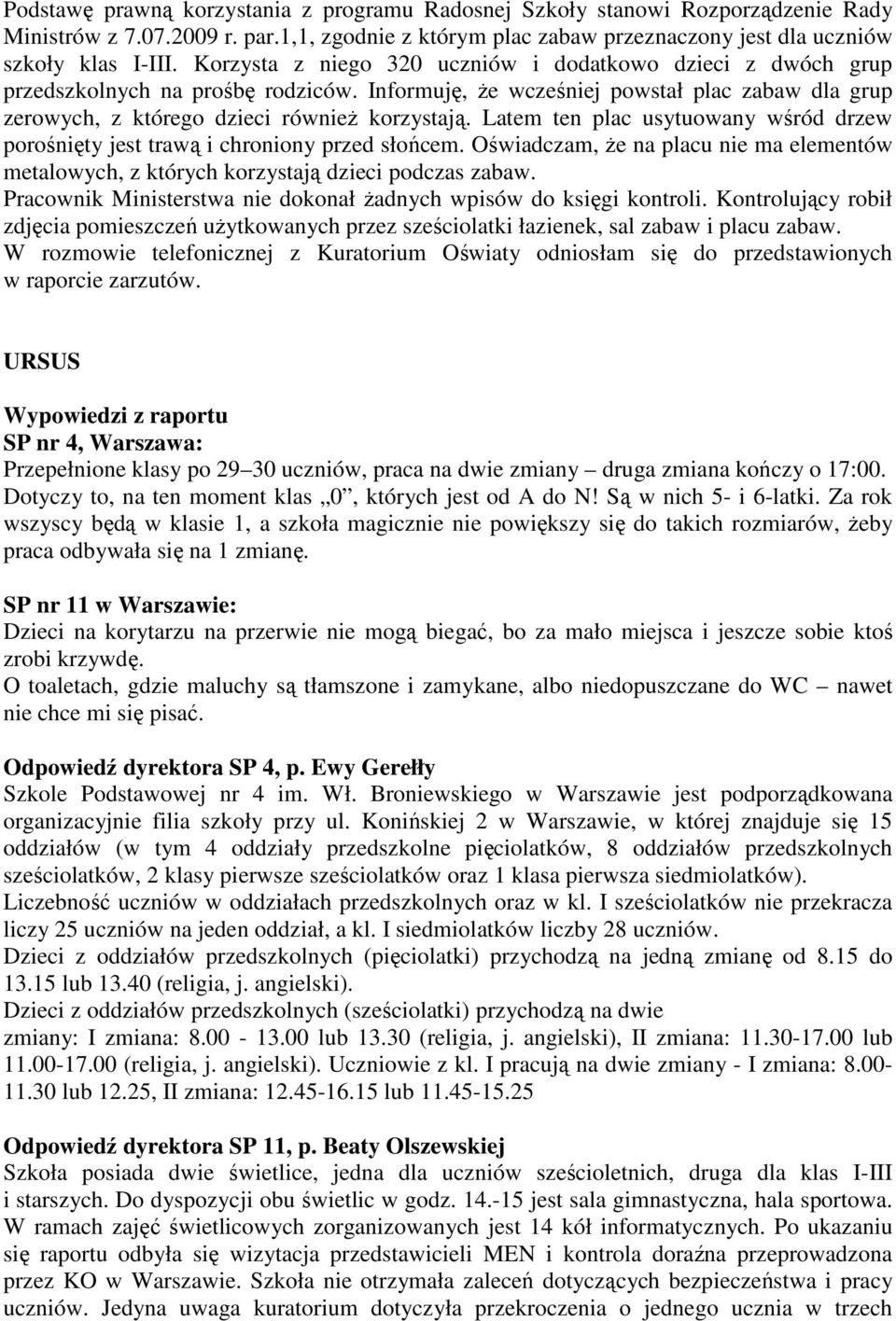 Latem ten plac usytuowany wśród drzew porośnięty jest trawą i chroniony przed słońcem. Oświadczam, że na placu nie ma elementów metalowych, z których korzystają dzieci podczas zabaw.