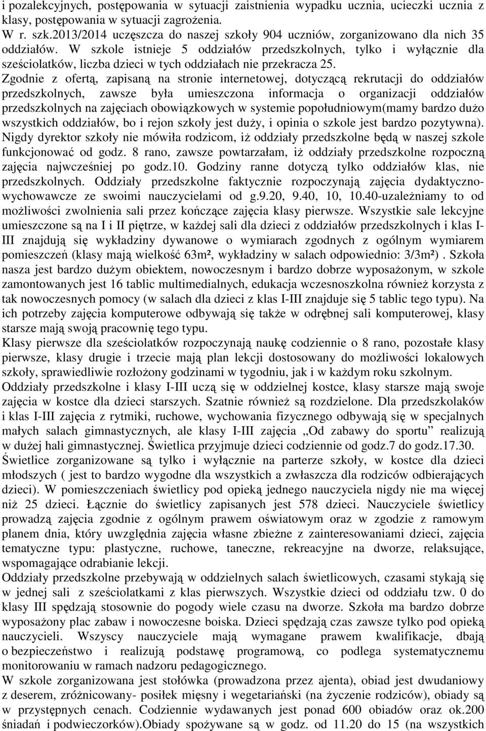 W szkole istnieje 5 oddziałów przedszkolnych, tylko i wyłącznie dla sześciolatków, liczba dzieci w tych oddziałach nie przekracza 25.