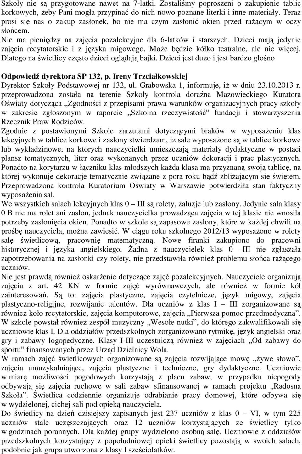 Dzieci mają jedynie zajęcia recytatorskie i z języka migowego. Może będzie kółko teatralne, ale nic więcej. Dlatego na świetlicy często dzieci oglądają bajki.