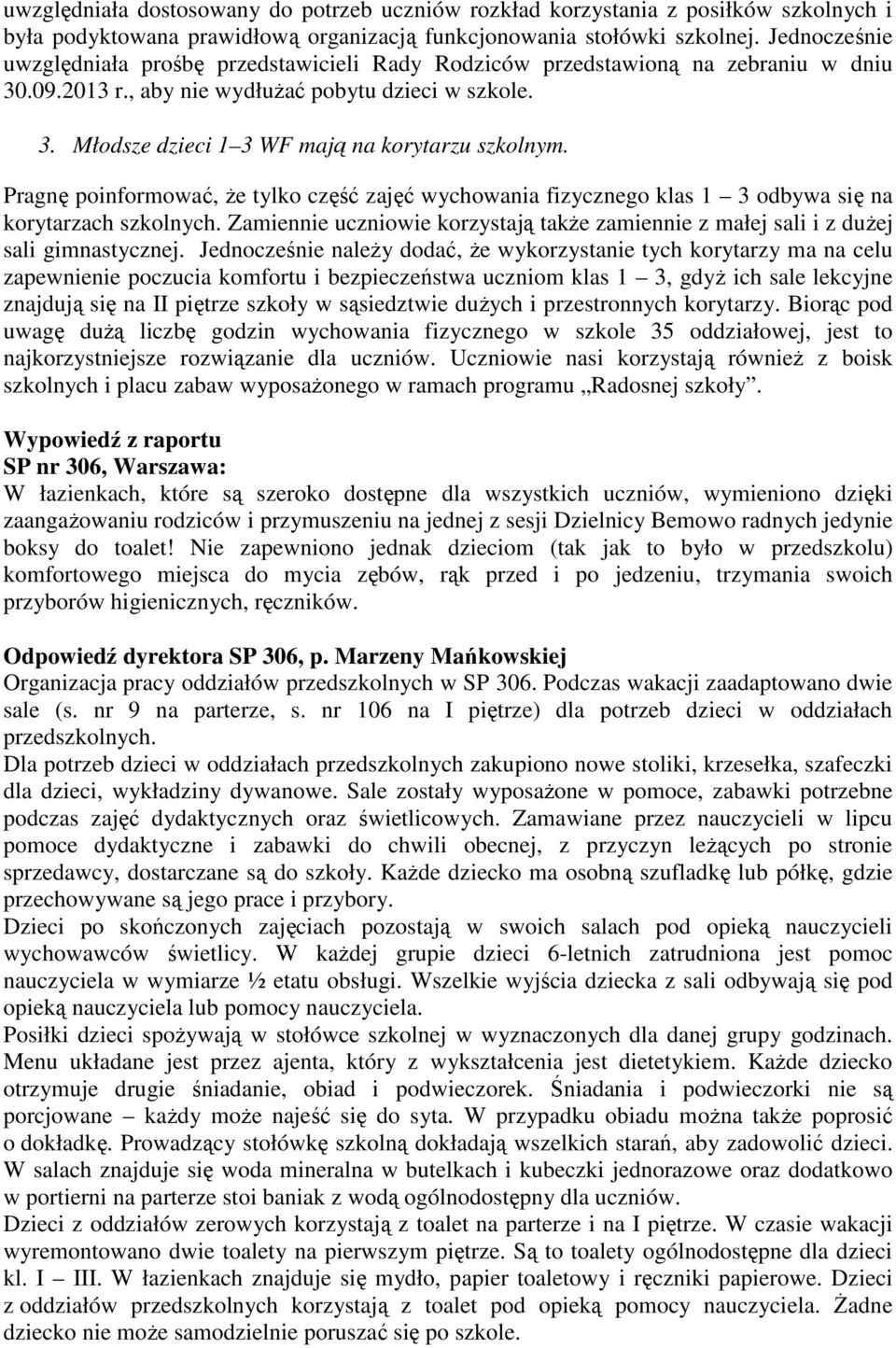 Pragnę poinformować, że tylko część zajęć wychowania fizycznego klas 1 3 odbywa się na korytarzach szkolnych. Zamiennie uczniowie korzystają także zamiennie z małej sali i z dużej sali gimnastycznej.