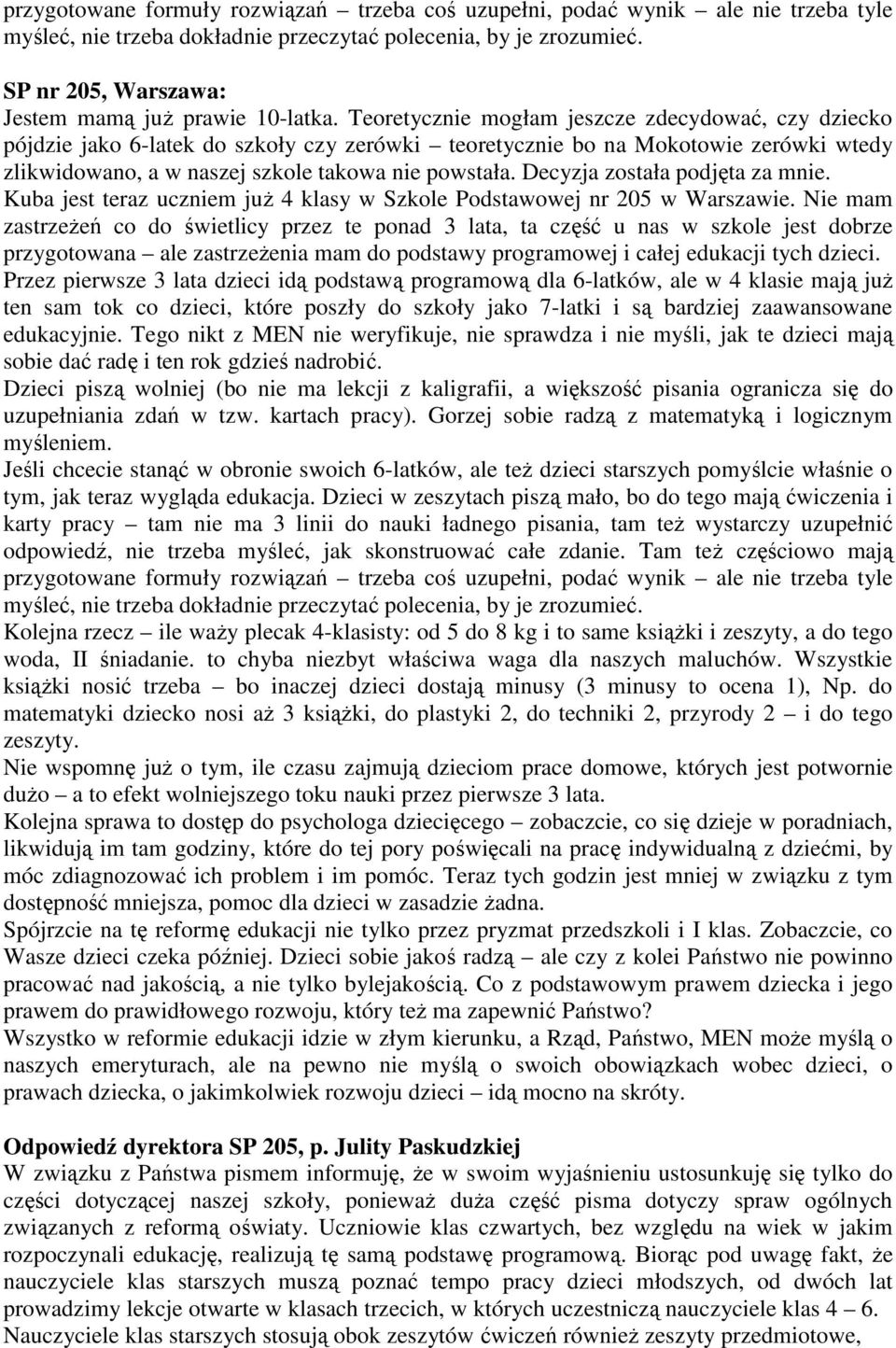 Teoretycznie mogłam jeszcze zdecydować, czy dziecko pójdzie jako 6-latek do szkoły czy zerówki teoretycznie bo na Mokotowie zerówki wtedy zlikwidowano, a w naszej szkole takowa nie powstała.