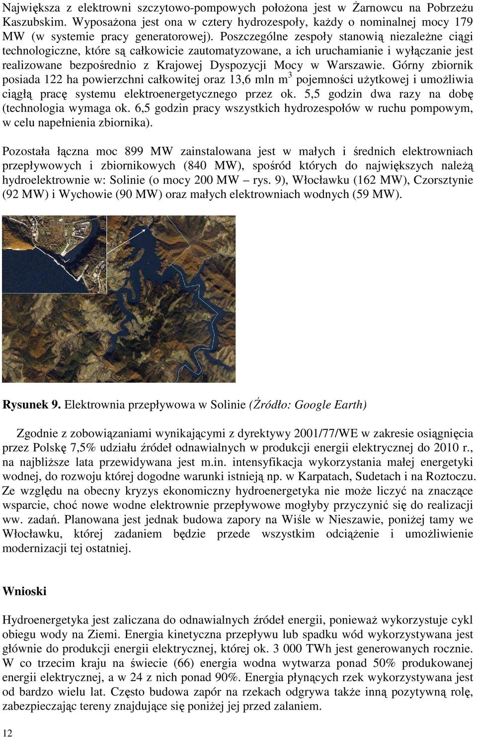 Warszawie. Górny zbiornik posiada 122 ha powierzchni całkowitej oraz 13,6 mln m 3 pojemności uŝytkowej i umoŝliwia ciągłą pracę systemu elektroenergetycznego przez ok.