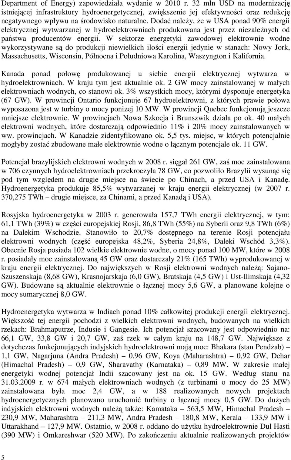 Dodać naleŝy, Ŝe w USA ponad 90% energii elektrycznej wytwarzanej w hydroelektrowniach produkowana jest przez niezaleŝnych od państwa producentów energii.