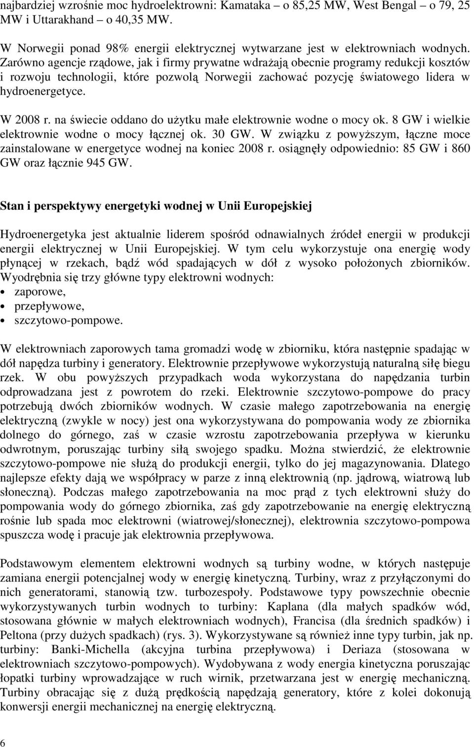 na świecie oddano do uŝytku małe elektrownie wodne o mocy ok. 8 GW i wielkie elektrownie wodne o mocy łącznej ok. 30 GW.