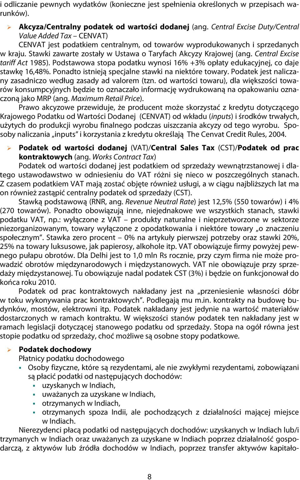 Central Excise tariff Act 1985). Podstawowa stopa podatku wynosi 16% +3% opłaty edukacyjnej, co daje stawkę 16,48%. Ponadto istnieją specjalne stawki na niektóre towary.