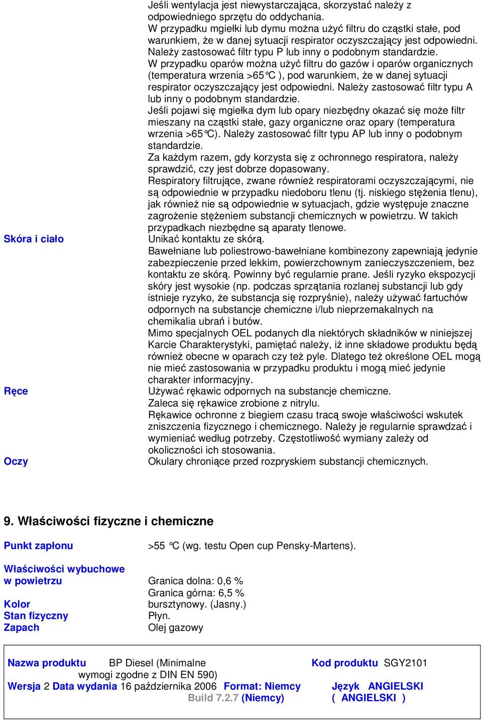 W przypadku oparów mona uy filtru do gazów i oparów organicznych (temperatura wrzenia >65 C ), pod warunkiem, e w danej sytuacji respirator oczyszczajcy jest odpowiedni.