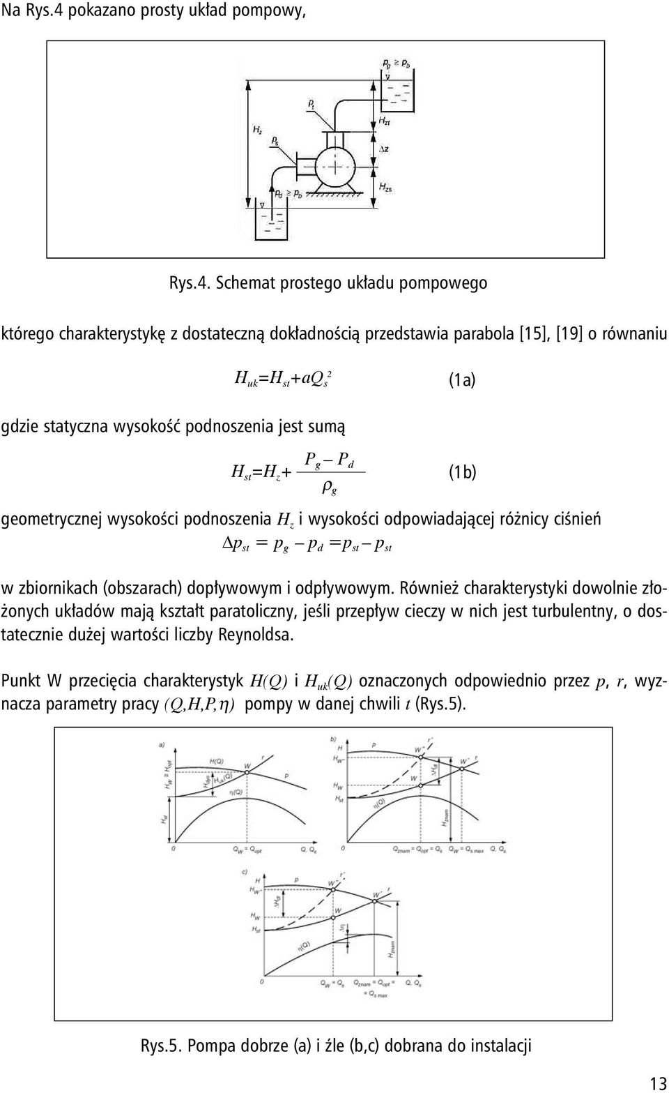 Schemat prostego układu pompowego którego charakterystykę z dostateczną dokładnością przedstawia parabola [15], [19] o równaniu H uk =H st +aq s 2 (1a) gdzie statyczna wysokość podnoszenia jest sumą