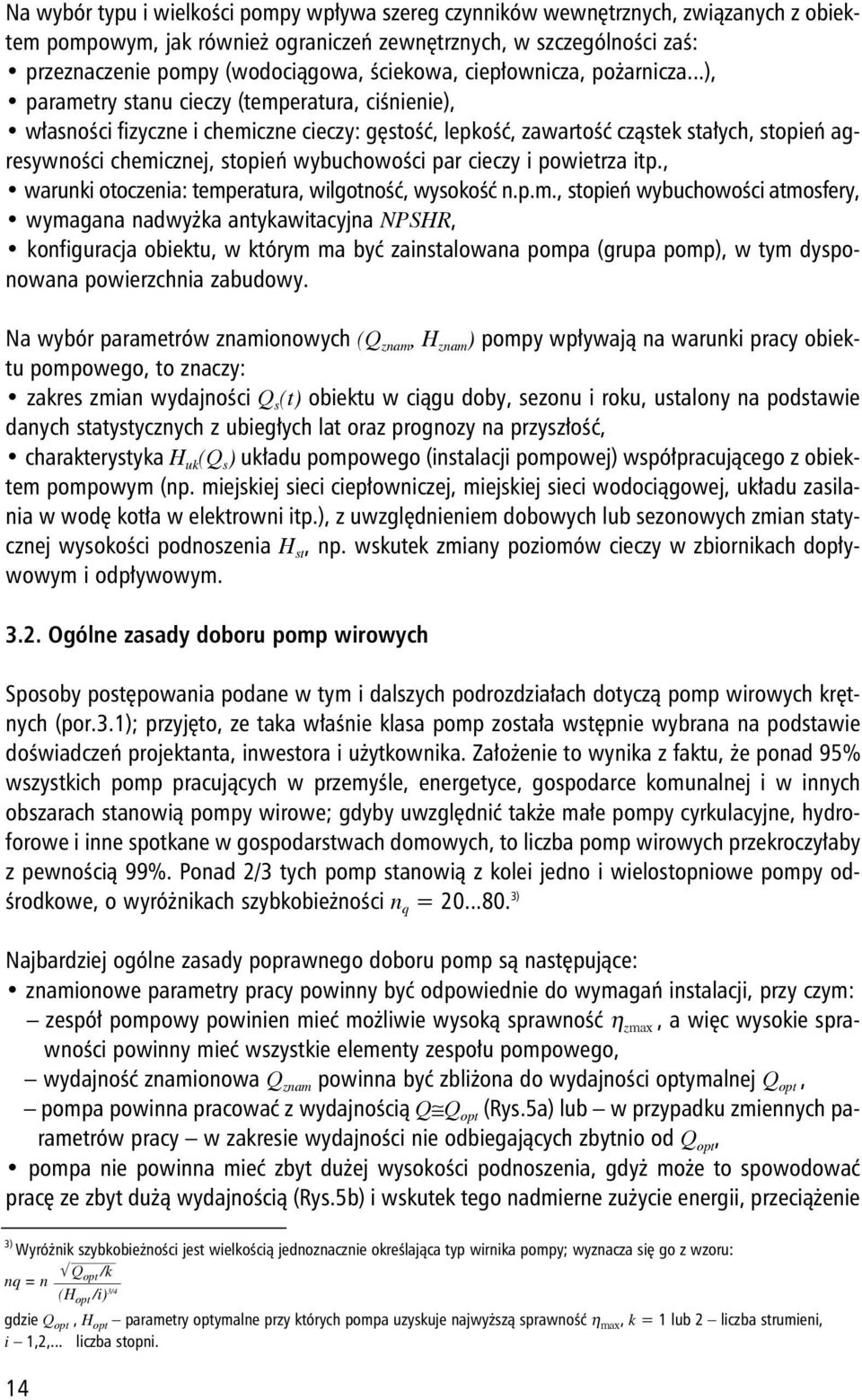 ..), parametry stanu cieczy (temperatura, ciśnienie), własności fizyczne i chemiczne cieczy: gęstość, lepkość, zawartość cząstek stałych, stopień agresywności chemicznej, stopień wybuchowości par