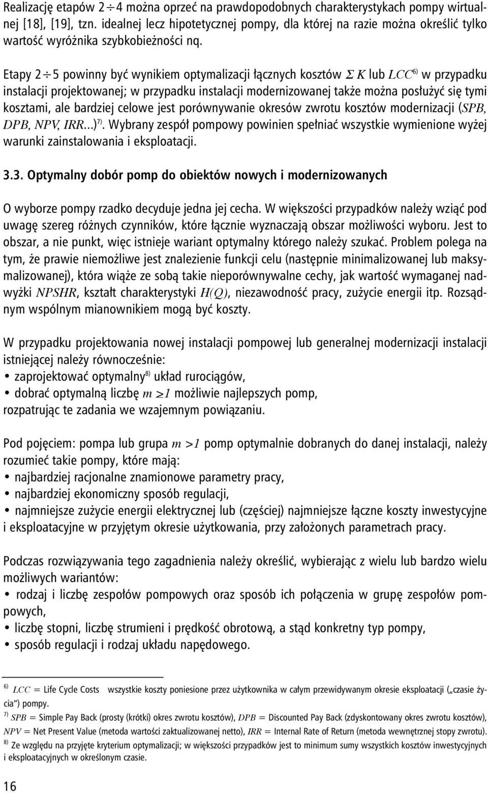 Etapy 2 5 powinny być wynikiem optymalizacji łącznych kosztów Σ K lub LCC 6) w przypadku instalacji projektowanej; w przypadku instalacji modernizowanej także można posłużyć się tymi kosztami, ale