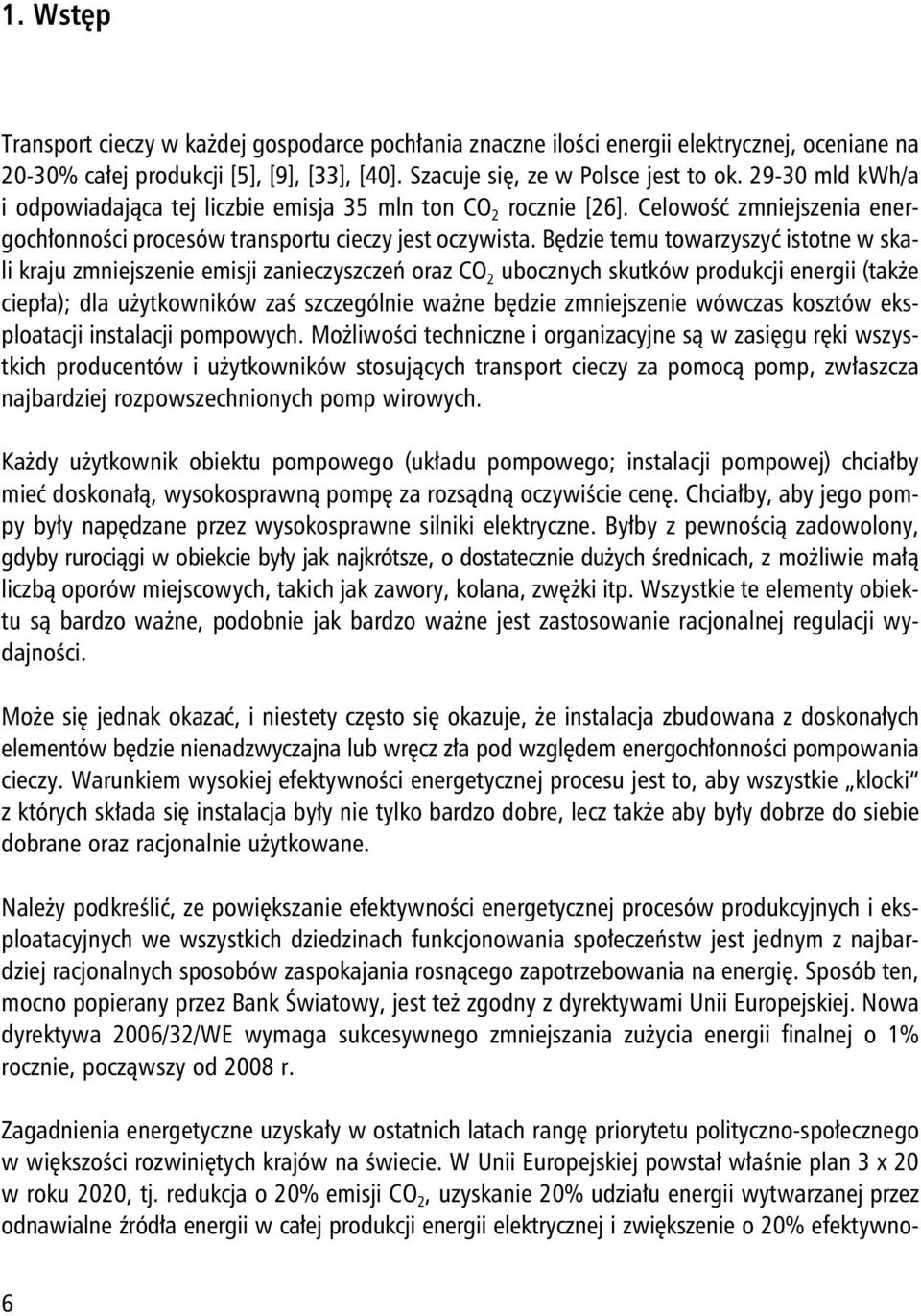 Będzie temu towarzyszyć istotne w skali kraju zmniejszenie emisji zanieczyszczeń oraz CO 2 ubocznych skutków produkcji energii (także ciepła); dla użytkowników zaś szczególnie ważne będzie