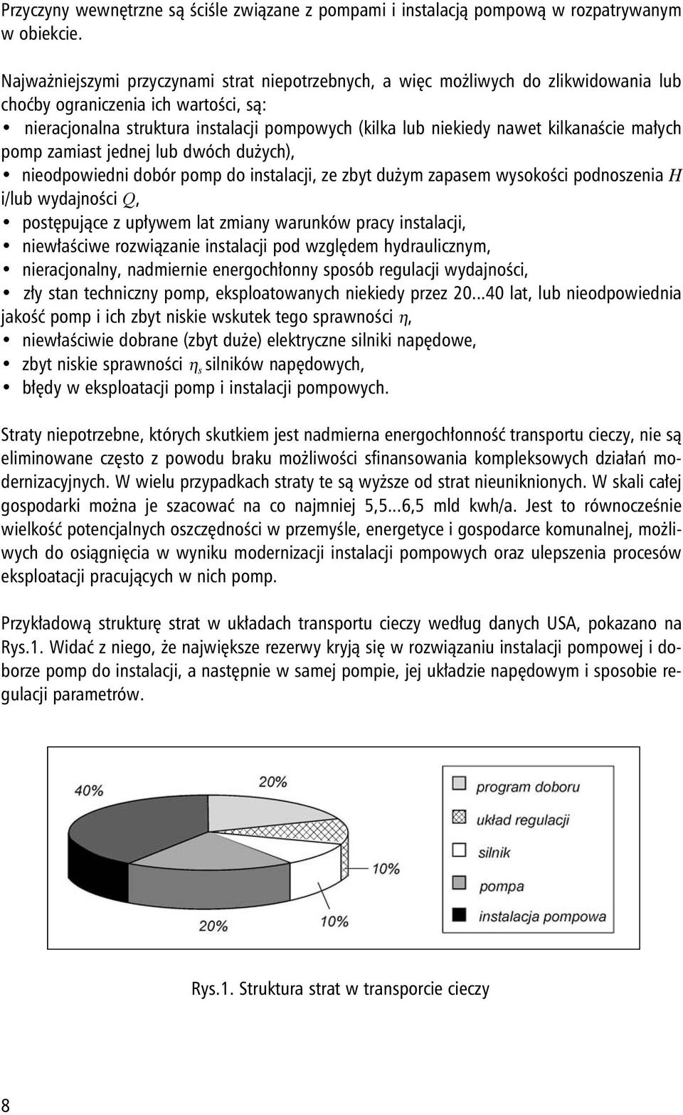 kilkanaście małych pomp zamiast jednej lub dwóch dużych), nieodpowiedni dobór pomp do instalacji, ze zbyt dużym zapasem wysokości podnoszenia H i/lub wydajności Q, postępujące z upływem lat zmiany