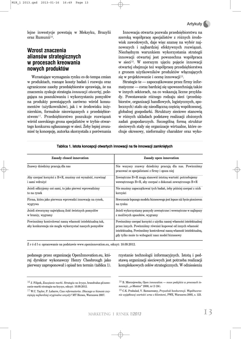 przedsiębiorstw sprawiają, że na znaczeniu zyskuje strategia innowacji otwartej, polegająca na poszukiwaniu i wykorzystaniu pomysłów na produkty powstających zarówno wśród konsumentów (użytkowników),