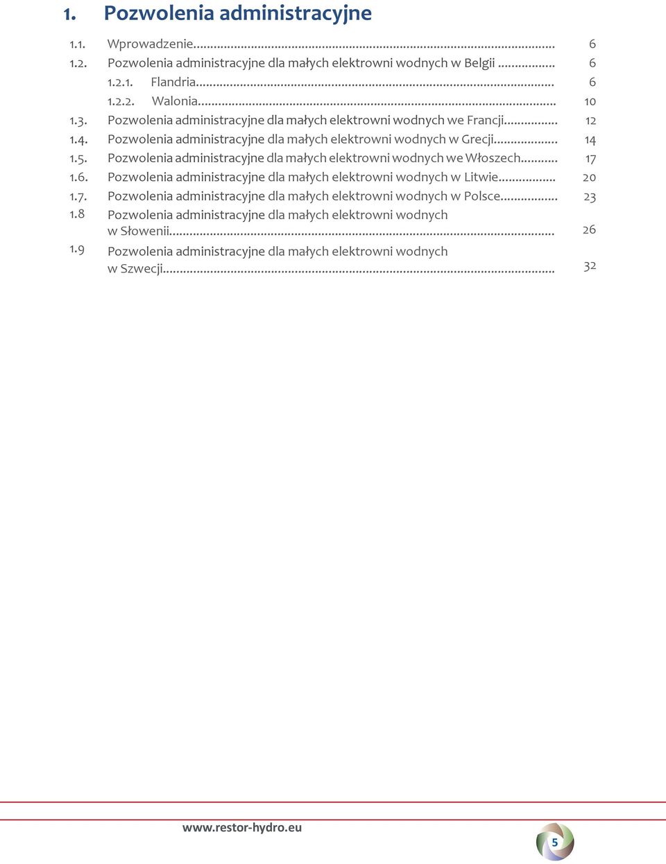 Pozwolenia administracyjne dla małych elektrowni wodnych we Włoszech... 17 1.6. Pozwolenia administracyjne dla małych elektrowni wodnych w Litwie... 20 1.7. Pozwolenia administracyjne dla małych elektrowni wodnych w Polsce.